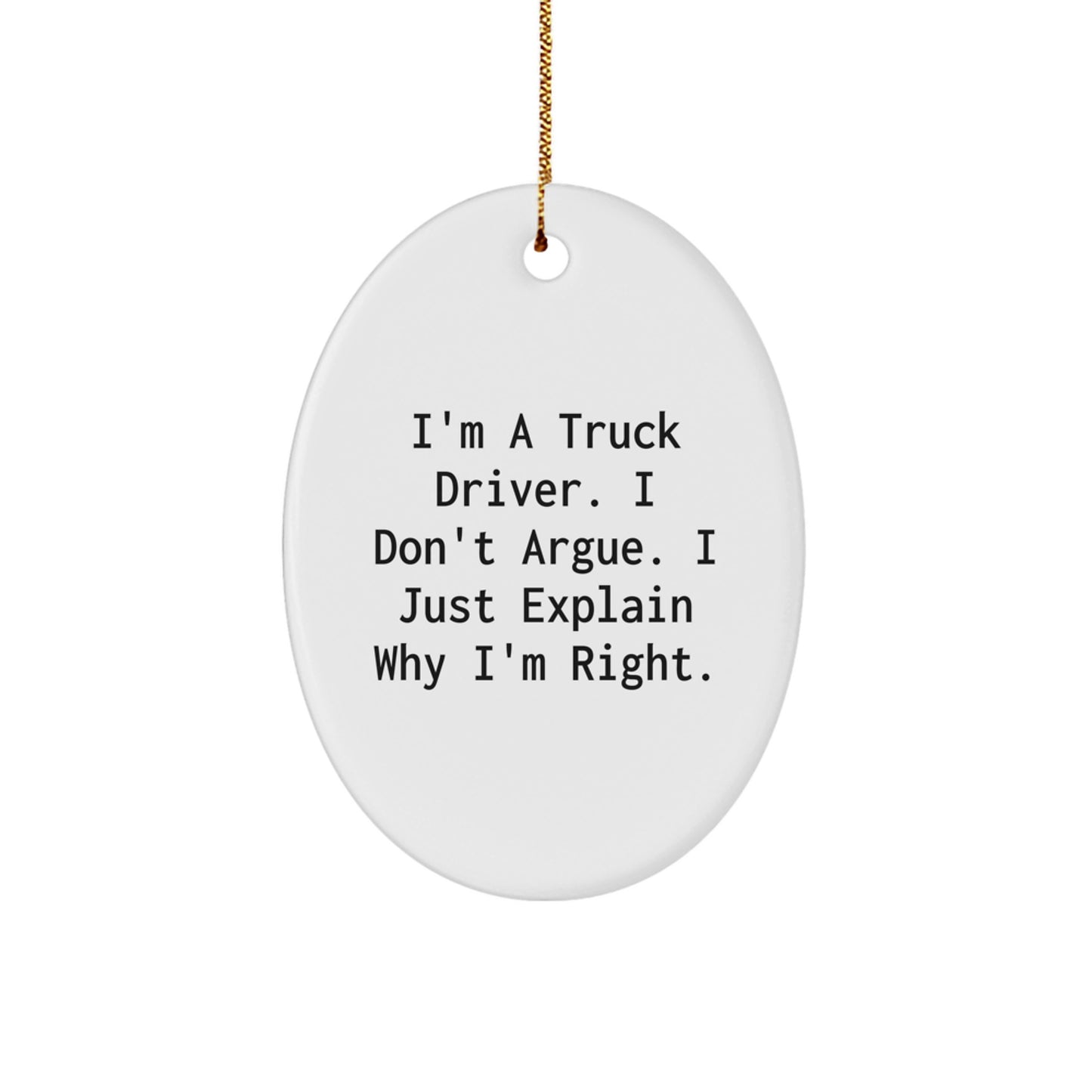 Gifts from Family for Truck Driver - Funny Oval Ornament - I'm A Truck Driver. I Don't Argue. I Just Explain Why I'm Right. - Christmas Unique Gifts for Men - Image 1