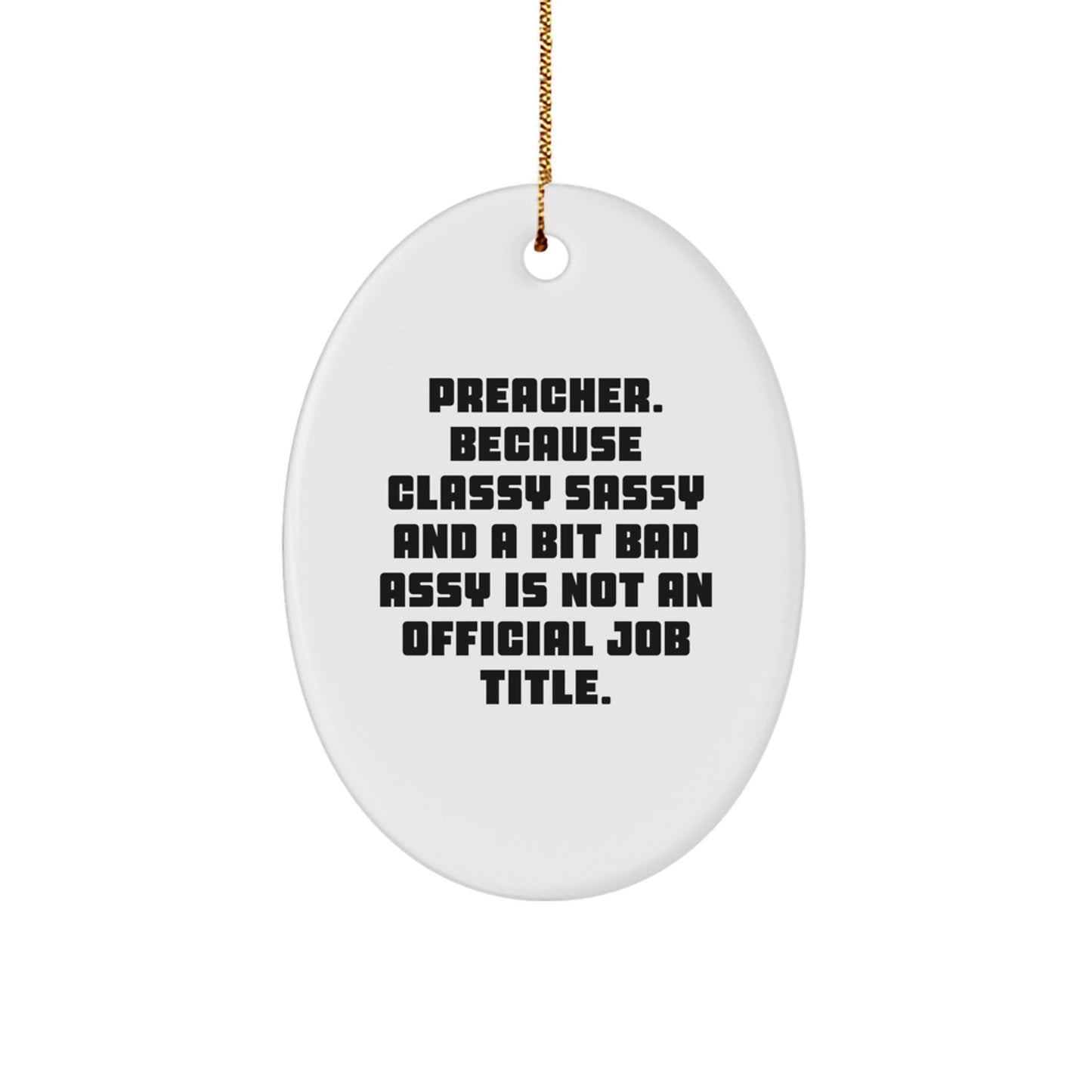 Preacher Gifts from Men - Funny Oval Ornament, 'Preacher. Because Classy Sassy And A Bit Fearlessy Is Not An Official Job Title.' - Image 1