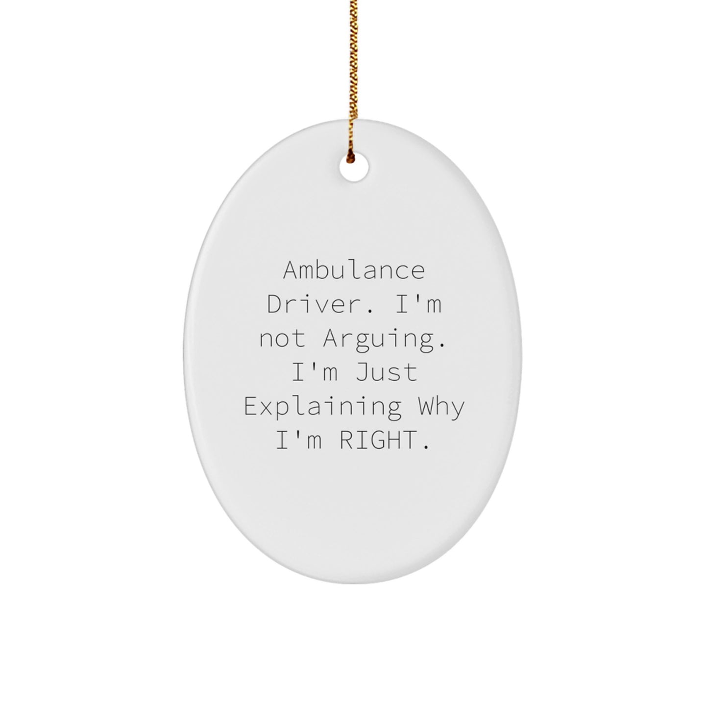 Funny Ambulance Driver Christmas Unique Gifts from Friends and Family, Oval Ornament with Quote 'I'm Not Arguing. I'm Just Explaining Why I'm Right.' - Image 1