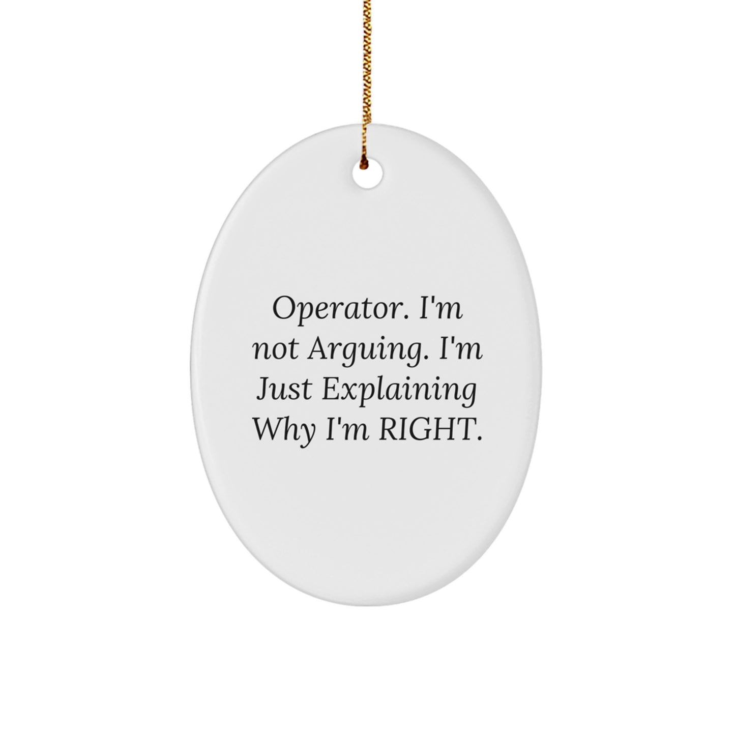 Funny Operator Christmas Unique Gifts from Men - Oval Ornament 'I'm Not Arguing I'm Just Explaining Why I'm Right' for Operator Friends Family - Image 1
