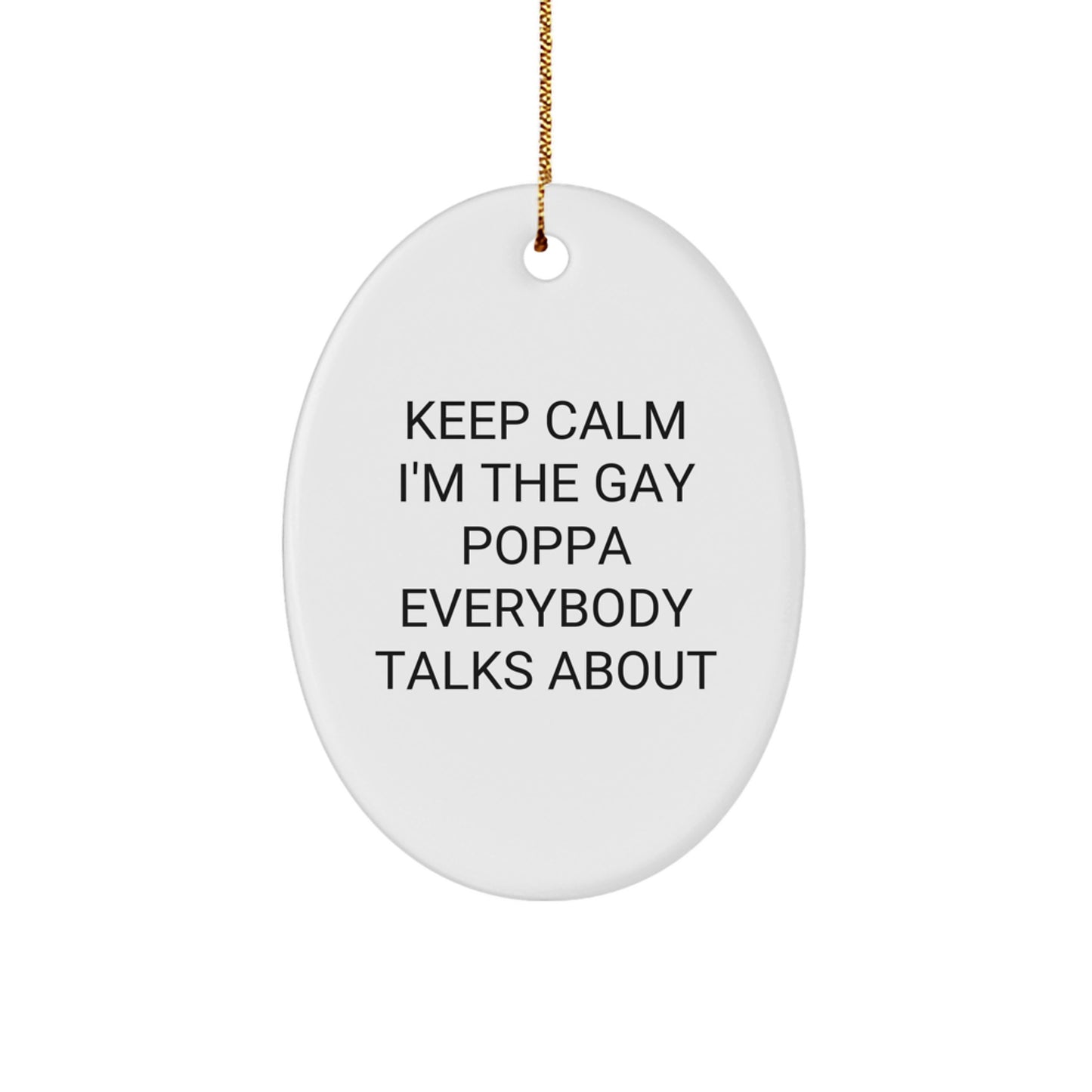 Funny Christmas Unique Gifts for Poppa Oval Ornament Keep Calm I'm The Gay Poppa Everybody Talks About, Funny Poppa Decorations, Oval Ornament Gift for Poppa - Image 1