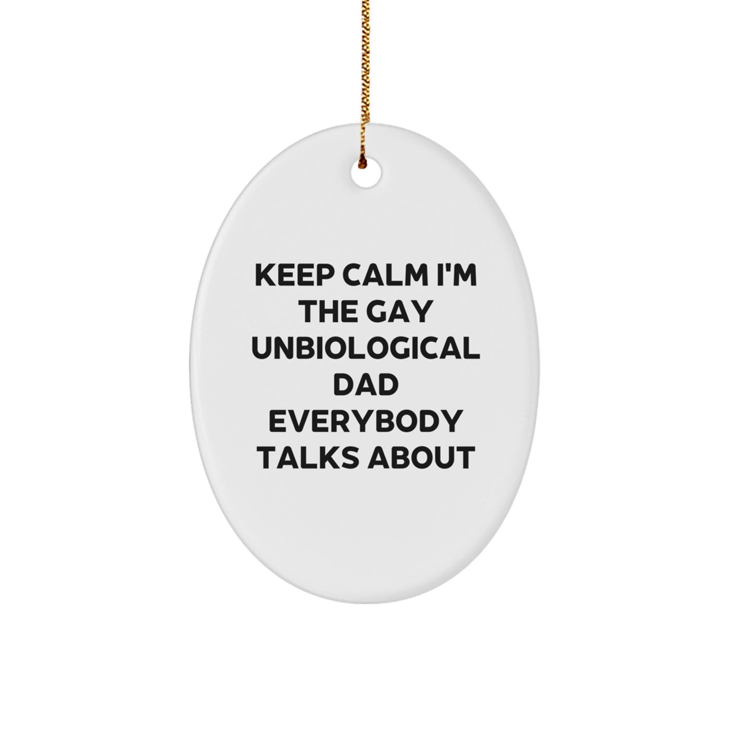 Funny Unbiological Dad Oval Ornament Gifts from Friends to Keep Calm I'm The Gay Unbiological Dad Everybody Talks About - Image 1