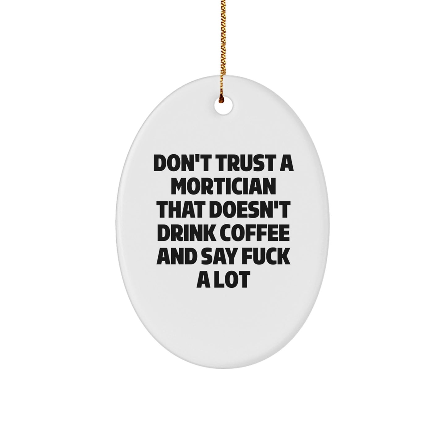Funny Mortician Gifts, Oval Ornament for Men, Women, Friends, Coworkers, Family - 'Don't Trust A Mortician That Doesn't Drink Coffee And Say F--k A Lot' Christmas Unique - Image 1