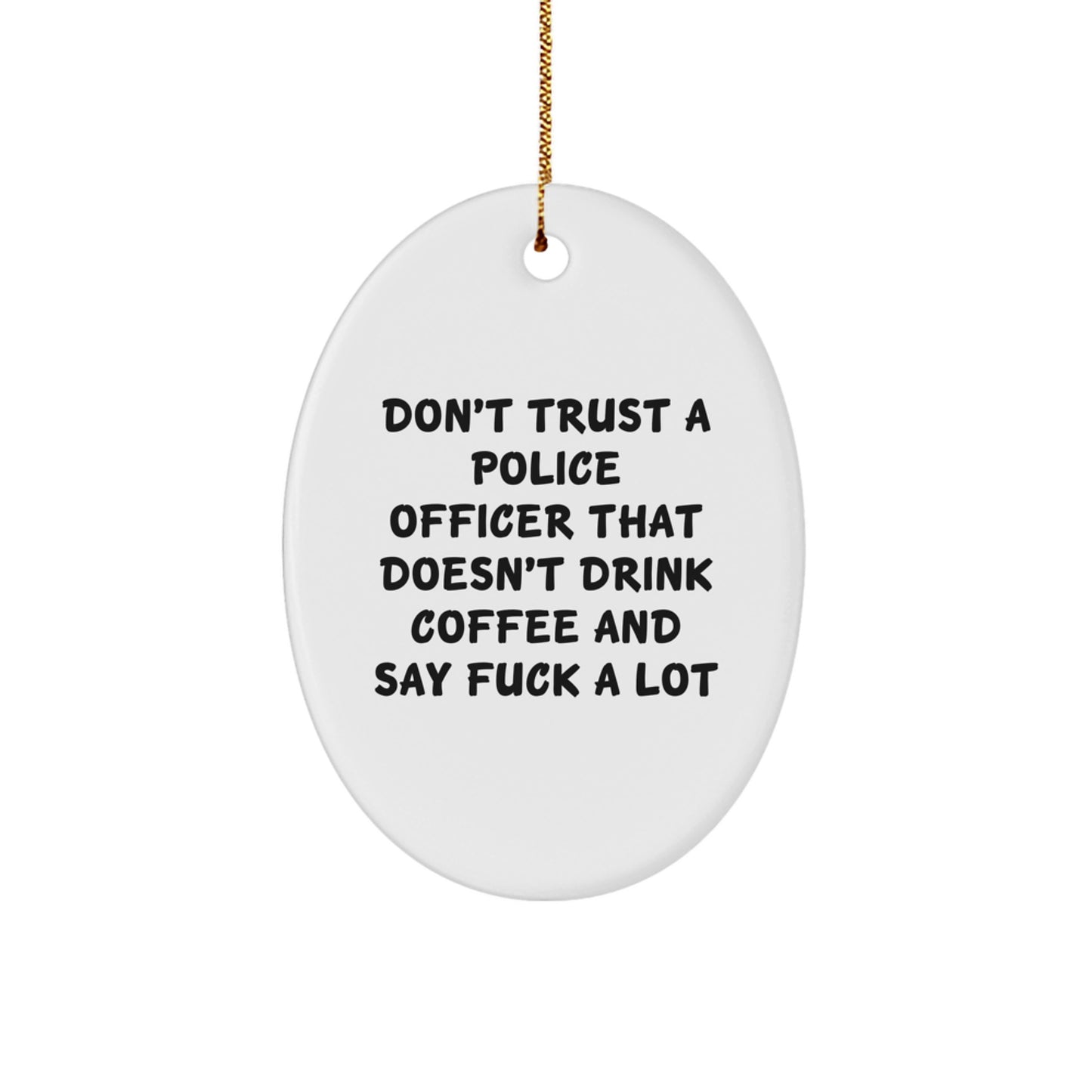 Funny Police Officer Oval Ornament - Gifts from Men to Police Officer Coworkers - Don't Trust a Police Officer That Doesn't Drink Coffee and Say F - Image 1
