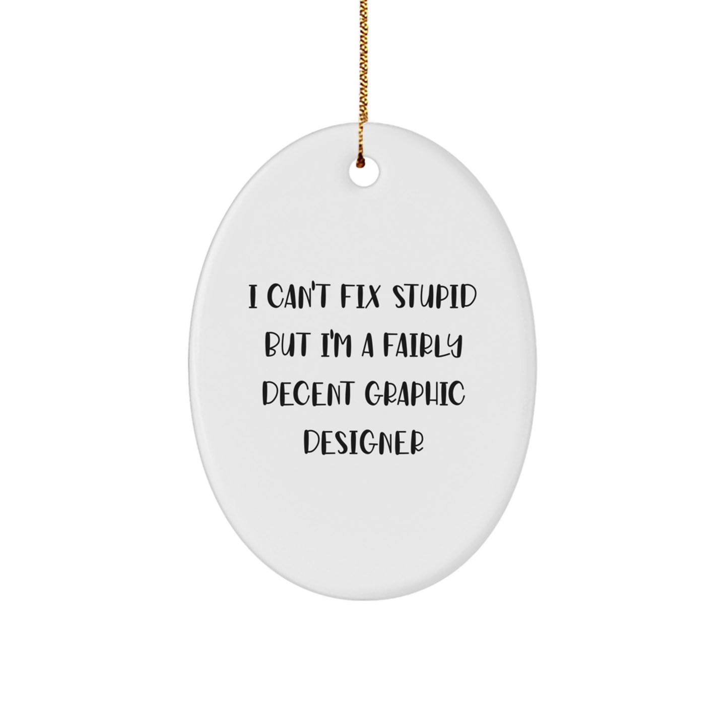 Graphic Designer Oval Ornament Gifts from Men to Friends for Christmas, Funny Oval Shaped Decorations, 'I Can't Fix Stupid But I'm A Fairly Decent Graphic Designer' - Image 1