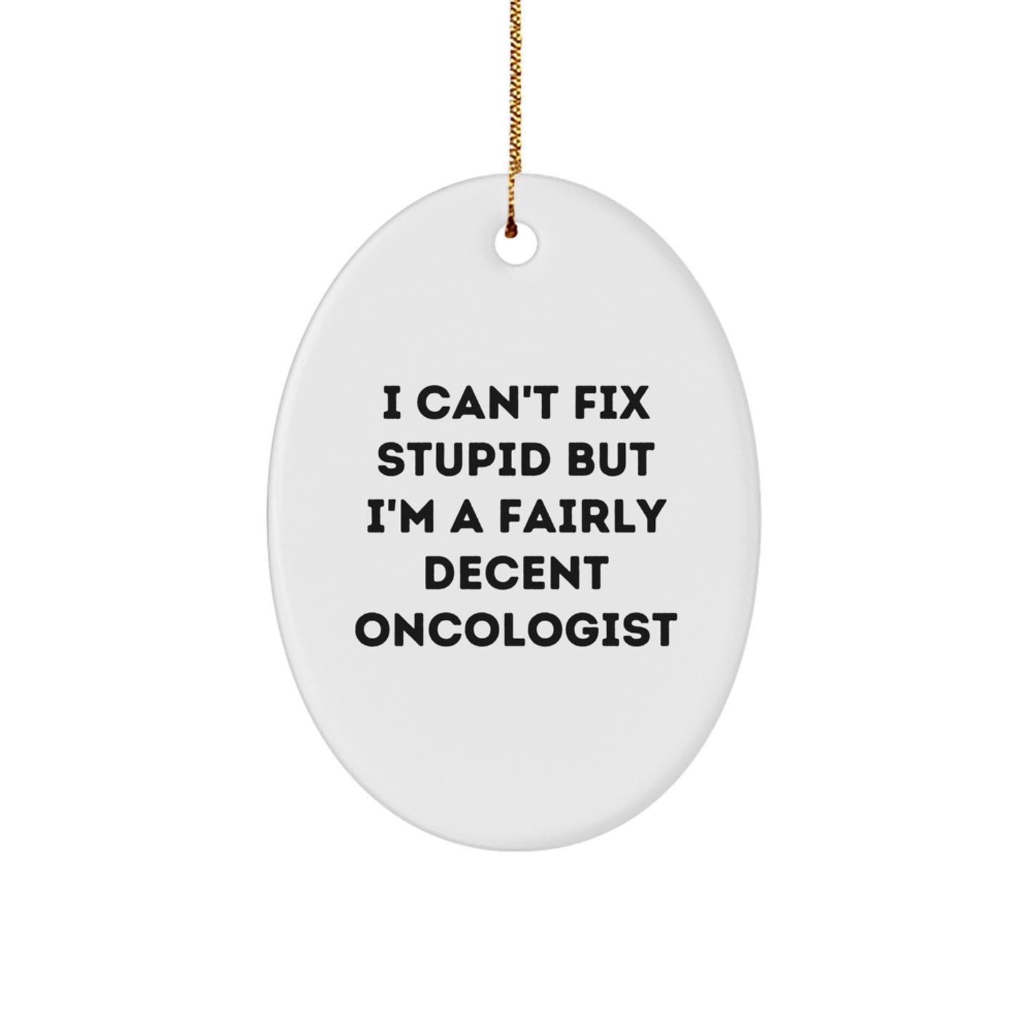 Funny Oncologist Christmas Oval Ornament Gifts from Friends - 'I Can't Fix Stupid But I'm A Fairly Decent Oncologist' Quote - Image 1
