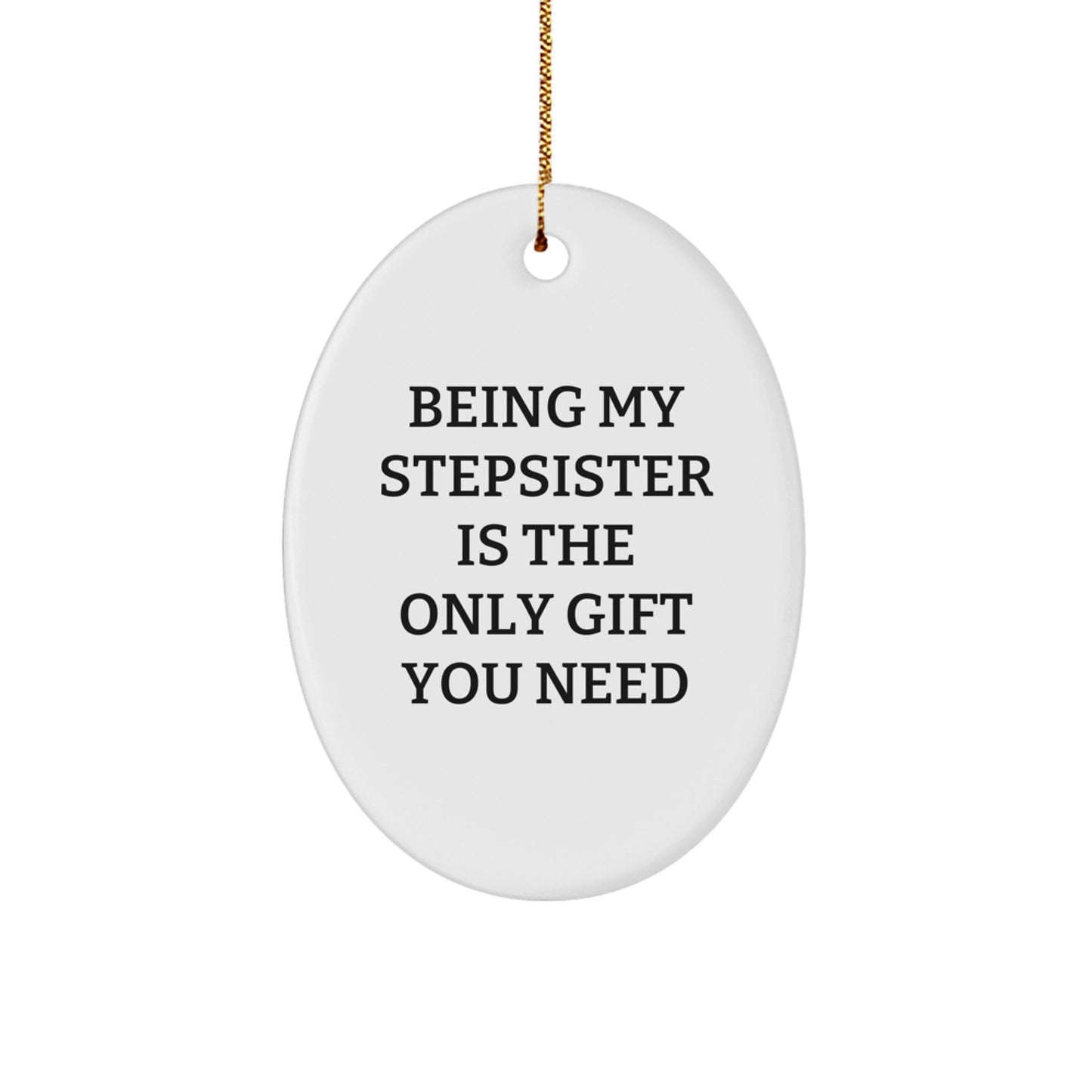 Funny Stepsister Christmas Oval Ornament Gifts from Family - Being My Stepsister Is The Only Gift You Need, Unique Christmas Unique Gifts for Stepsister, Oval Ornament Decoration - Image 1