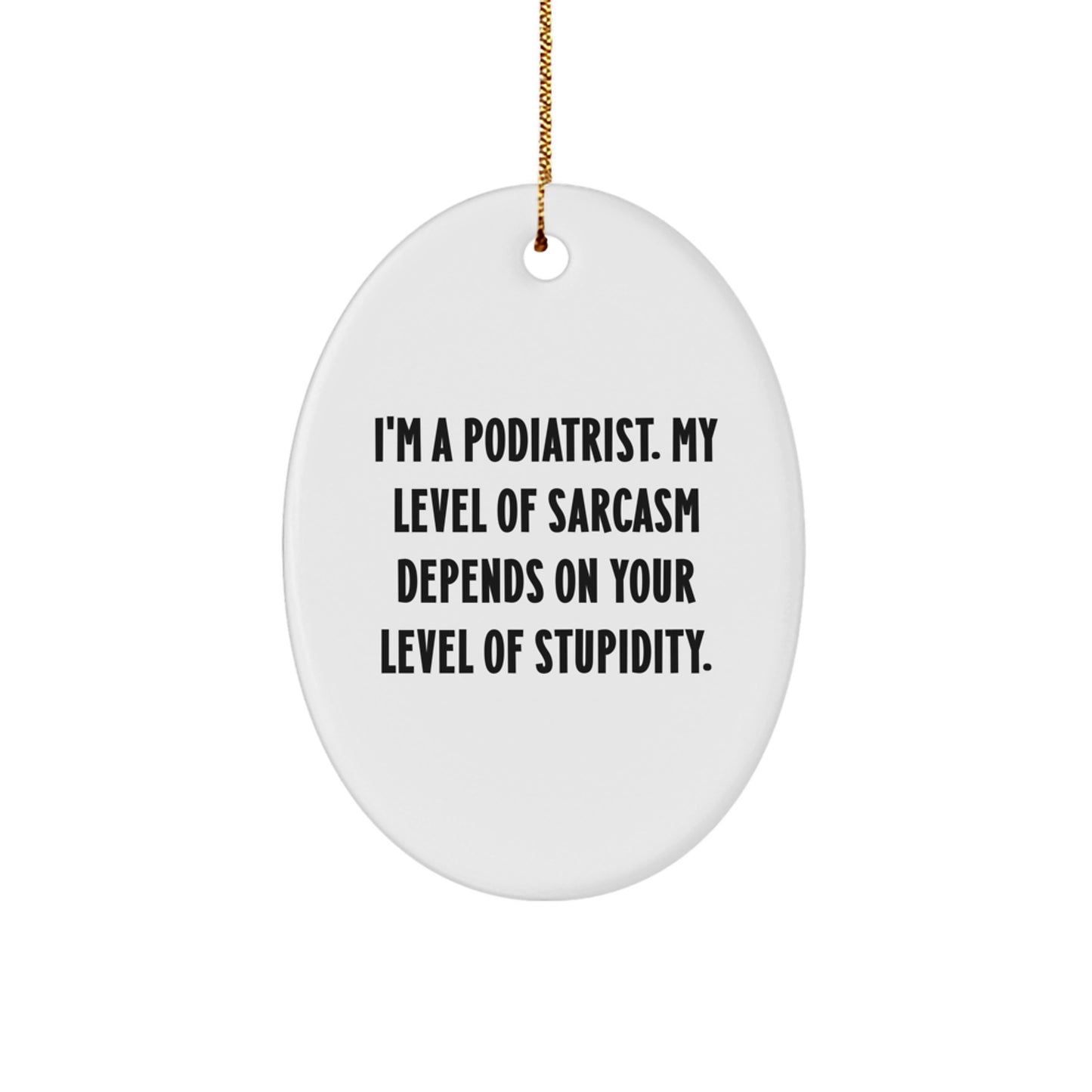 Funny Podiatrist Gifts for a Podiatrist - Oval Ornament, Sarcasm Level Depends on Stupidity, Christmas Decorations - Image 1