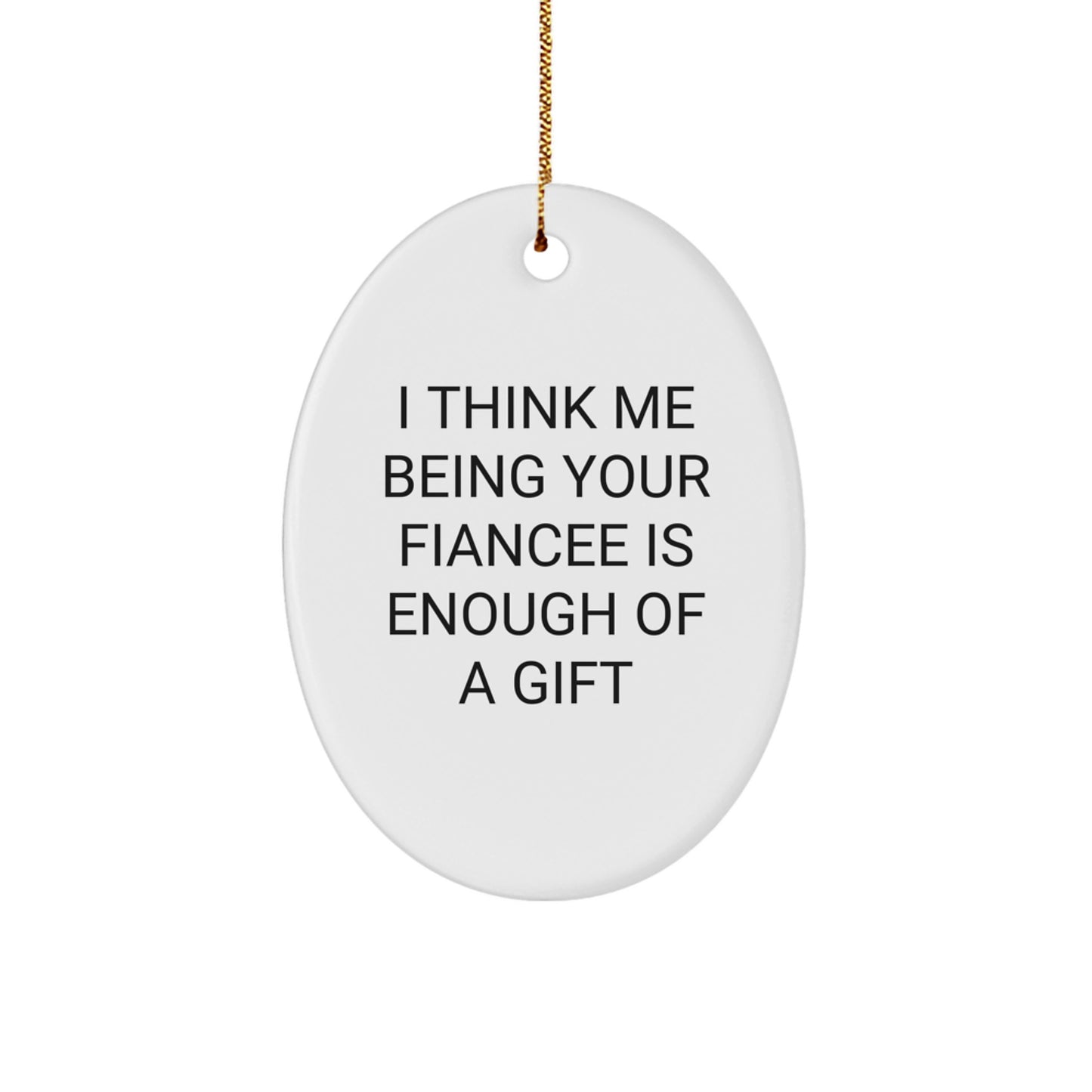 Gifts from Fiancee to Fiancee, Funny Oval Ornament for Christmas, I Think Me Being Your Fiancee Is Enough Of A Gift, Unique Gifts for Fiancee, Oval Ornament Gifts from Fiancee - Image 1