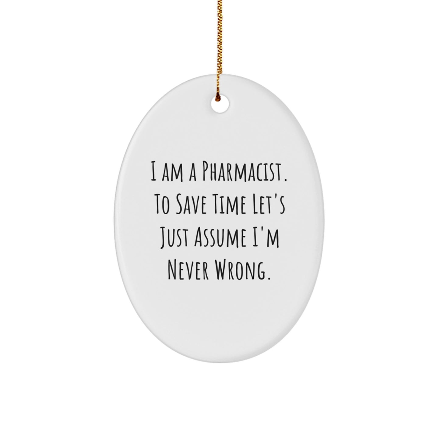 Funny Pharmacist Gifts for Men Oval Ornament - Gifts from Friends - I Am A Pharmacist To Save Time Let's Just Assume I'm Never Wrong Christmas Unique Gift for Pharmacist - Image 1