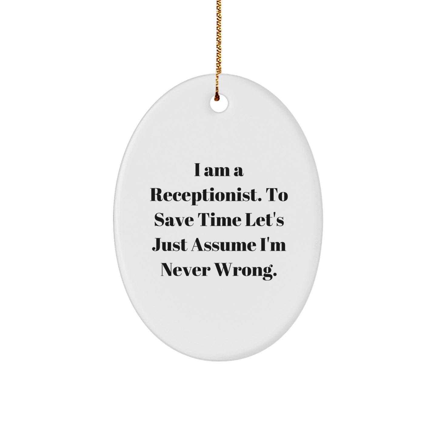 Funny Quote Gifts for Receptionists, Oval Ornament, Christmas Unique Gifts from Friends, Family, Coworkers, Men, Women - I Am A Receptionist. To Save Time Let's Just Assume I'm Never Wrong. - Image 1