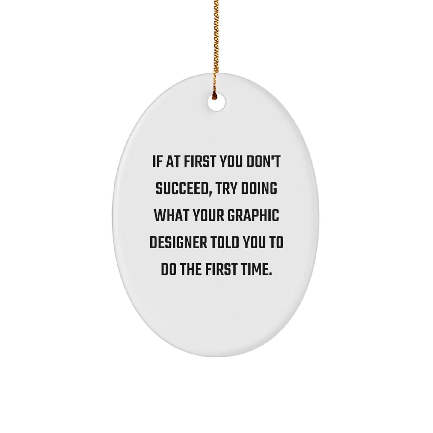 Funny Graphic Designer Gifts from Friends, Christmas Unique Oval Ornaments for Graphic Designers, If At First You Don't Succeed, Try Doing What Your Graphic Designer Told You To Do The First Time. - Image 1