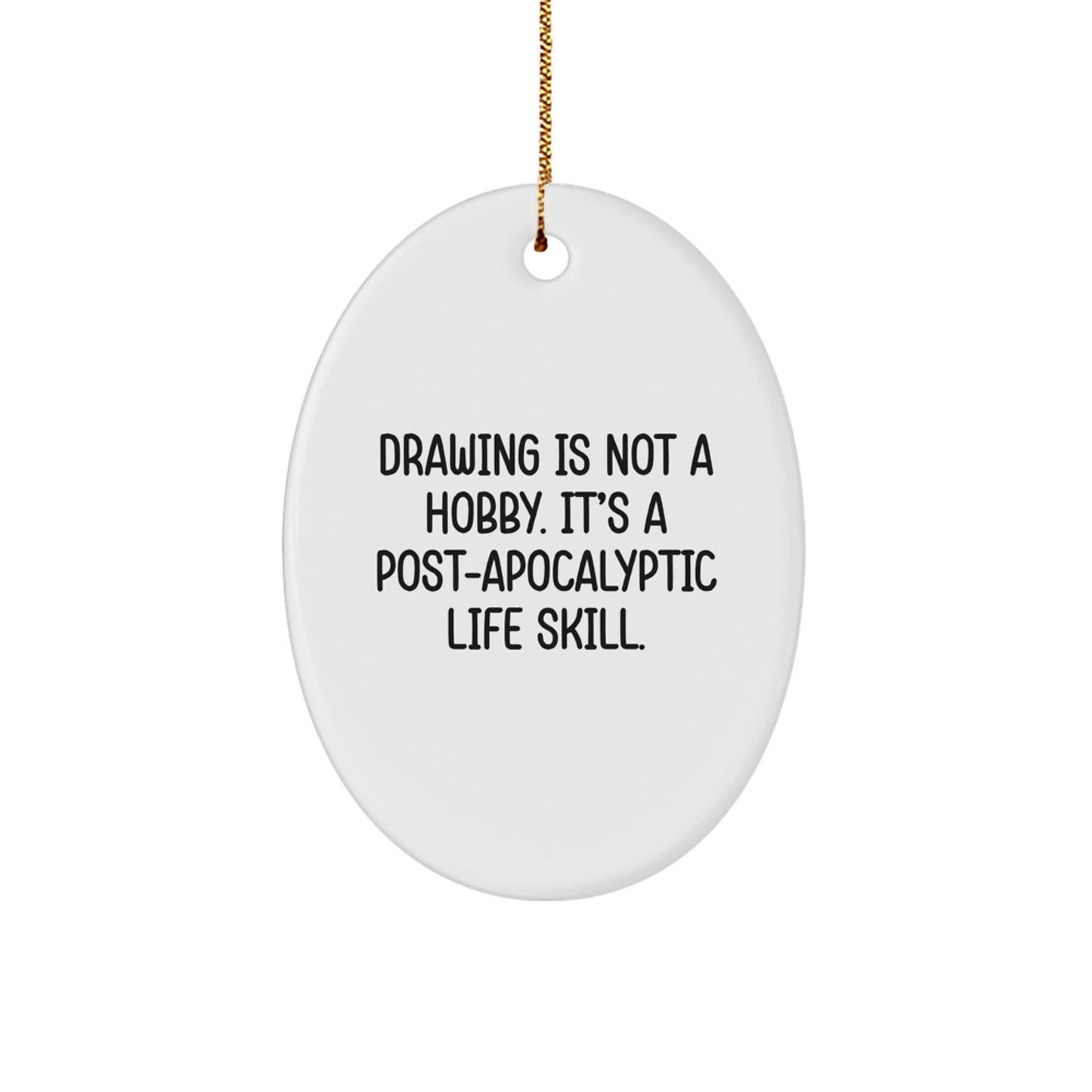 Funny 'Drawing Is Not A Hobby Its A Post-apocalyptic Life Skill' Oval Ornament Gifts for Drawing Enthusiasts - Great Christmas Unique Gifts from Friends or Family - Image 1