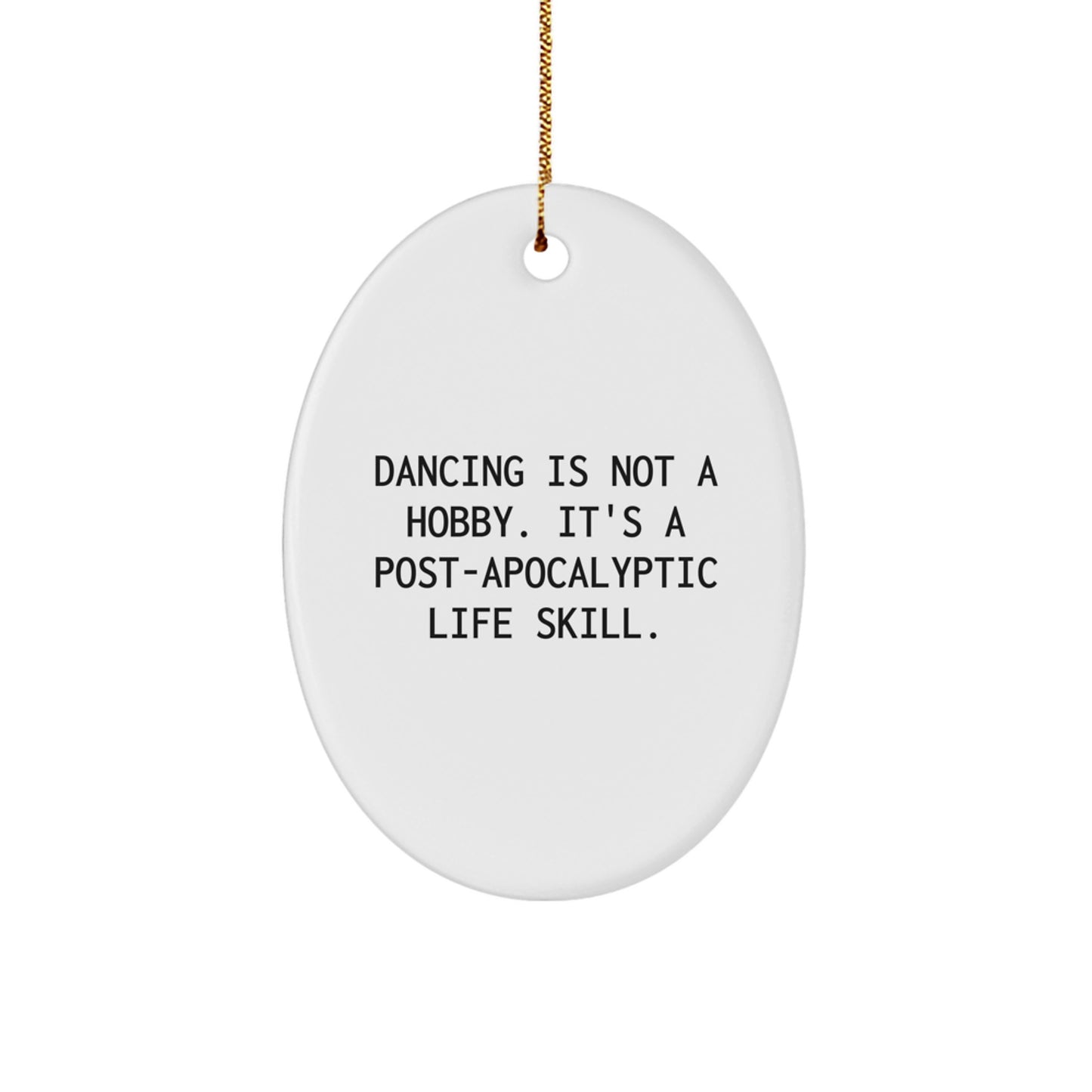 Funny 'Dancing Is Not A Hobby. It's A Post-apocalyptic Life Skill.' Christmas Unique Gifts from Friends for Dancing Lovers Oval Ornament - Image 1