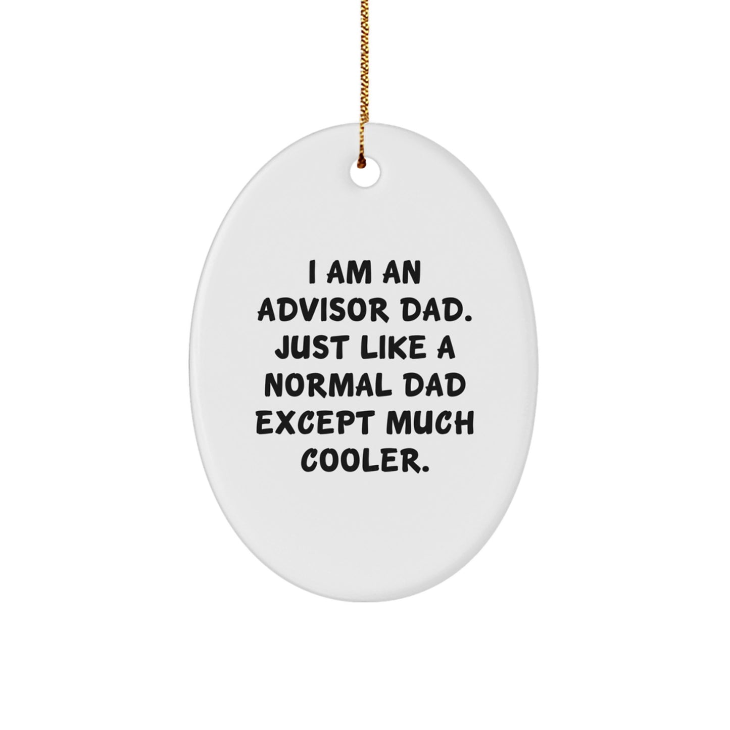 Funny Advisor Dad Gifts from Men for Advisor - Oval Ornament, I Am An Advisor Dad Just Like A Normal Dad Except Much Cooler, Christmas Unique Gifts - Image 1