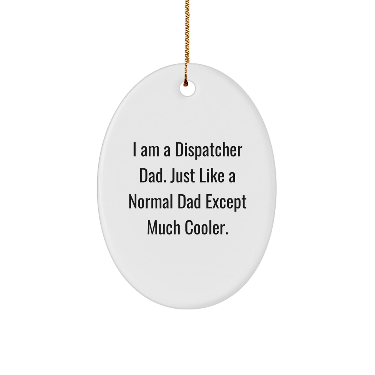 Funny Dispatcher Gifts from Dad, Cool Oval Ornament for Dispatcher, I Am A Dispatcher Dad Christmas Unique Gifts - Image 1