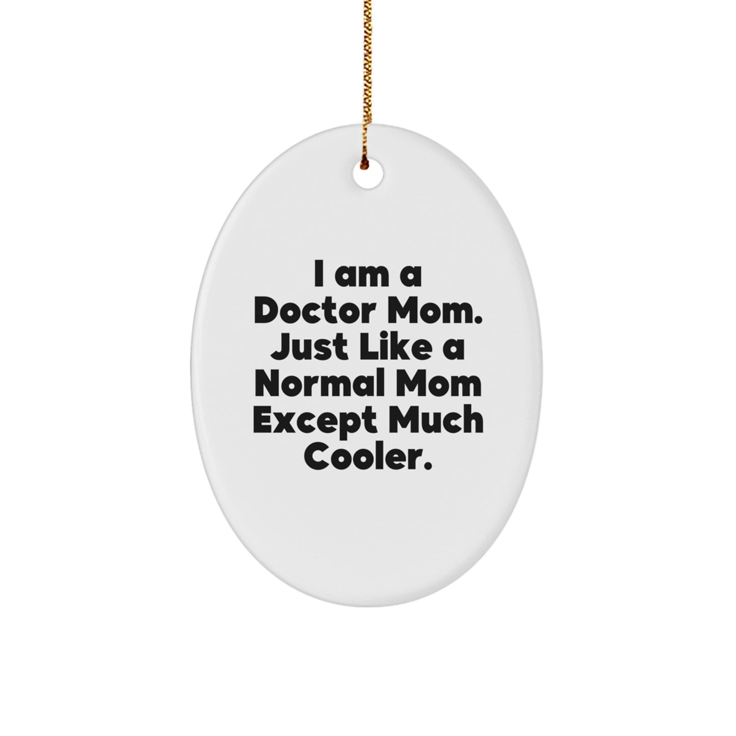 Funny Doctor Mom Gifts, Oval Ornament for Christmas Unique Gifts from Family to Doctor Mom, I Am A Doctor Mom. Just Like A Normal Mom Except Much Cooler. - Image 1