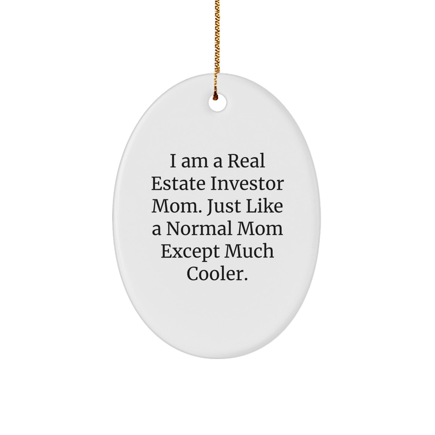 Gifts from Friends for Real Estate Investor Mom - Oval Ornament - 'I Am A Real Estate Investor Mom. Just Like A Normal Mom Except Much Cooler.' Funny Christmas Unique Gift - Image 1