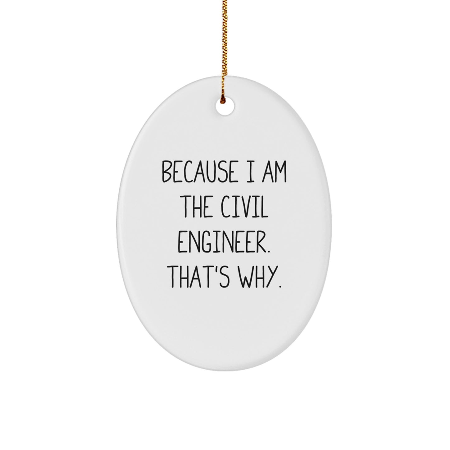 Funny Civil Engineer Oval Ornament Gifts for Men, Women, Friends, Coworkers, Family from Because I Am The Civil Engineer. That's Why. - Image 1