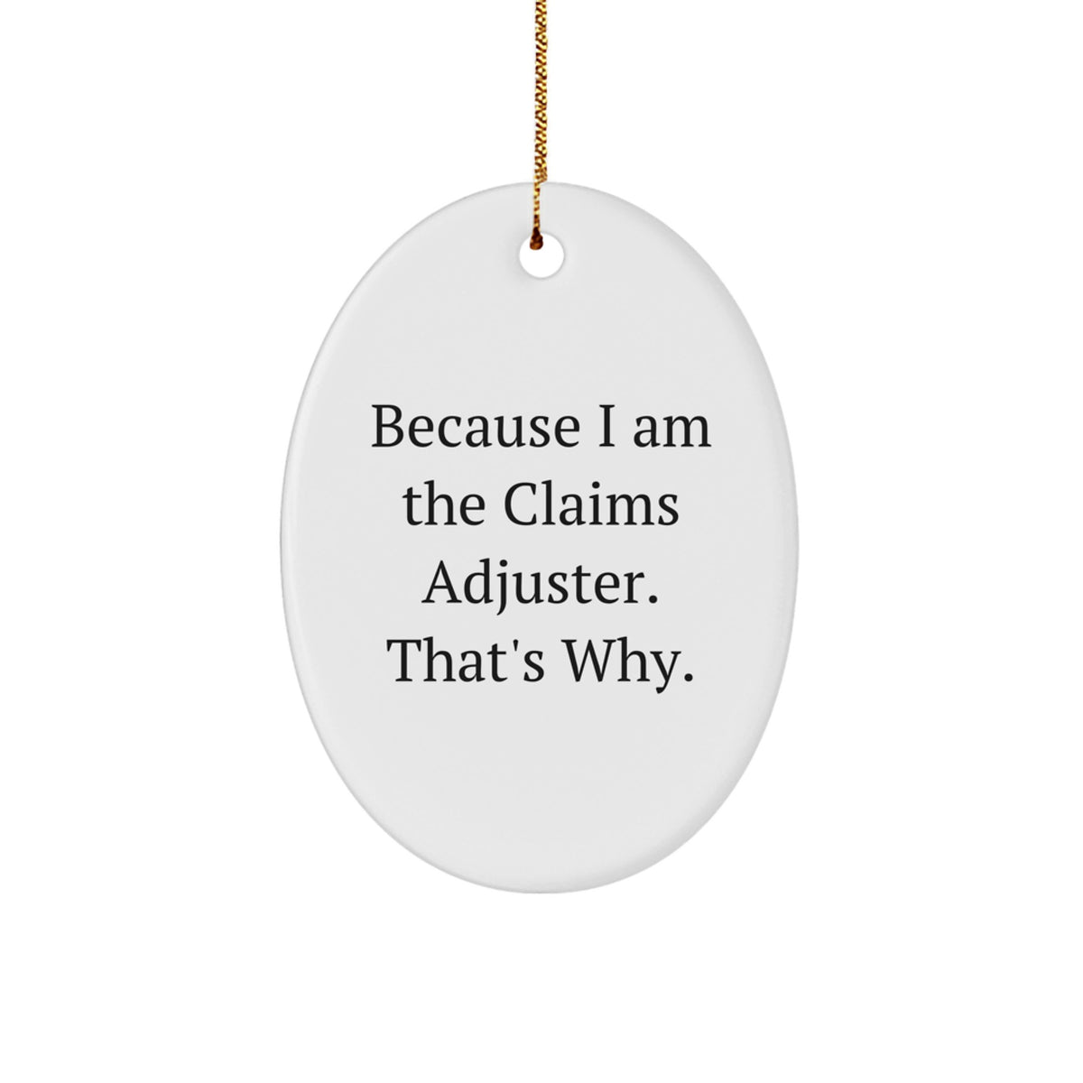 Funny Claims Adjuster Oval Ornament Gifts from Men to Friends and Family at Christmas Time - 'Because I Am The Claims Adjuster. That's Why.' - Image 1