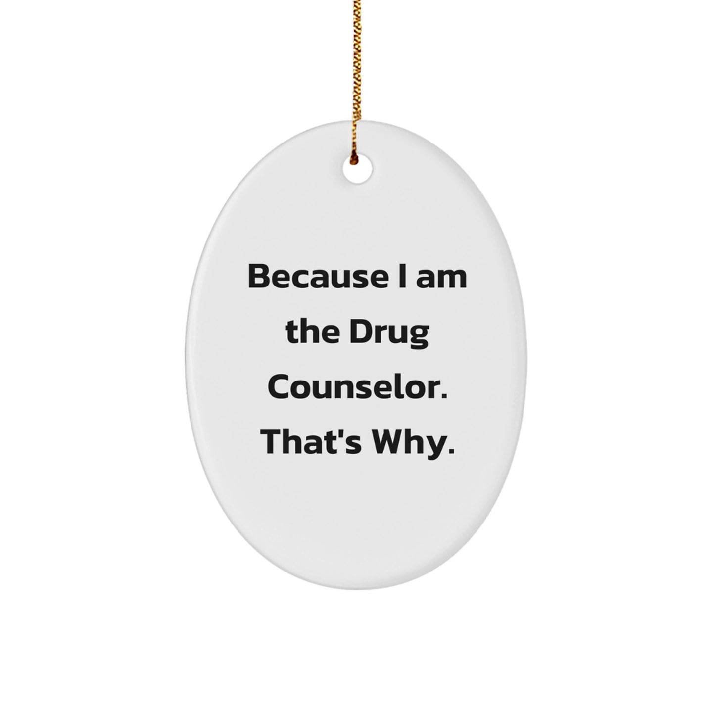 Funny Drug Counselor Gifts from Men, Women, Friends, or Coworkers to Drug Counselor, Men, Women, Friends, or Coworkers with Oval Ornament Because I Am The Drug Counselor That's Why Christmas Unique - Image 1