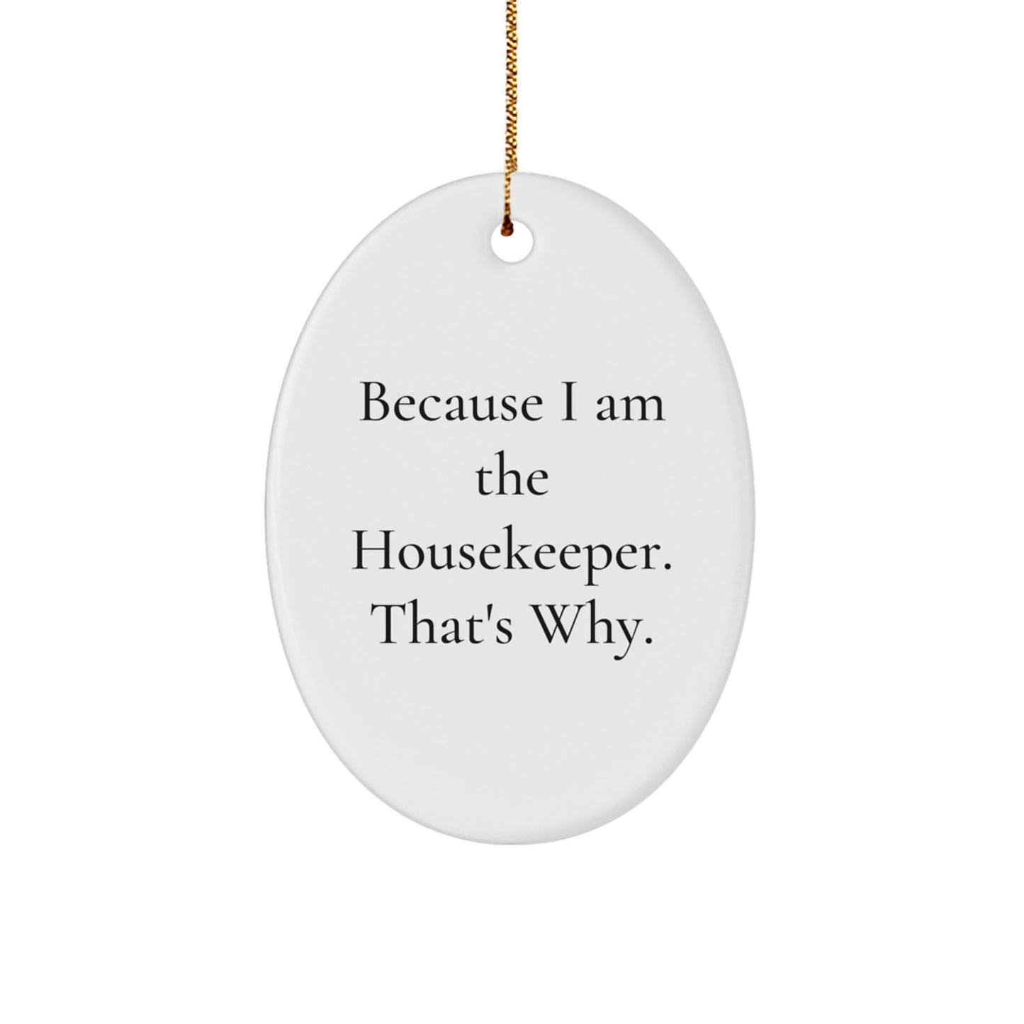 Funny Housekeeper Gifts, Oval Ornament for Housekeeper Friends, Christmas Unique Gifts from Men to Housekeeper, 'Because I Am The Housekeeper. That's Why.' Christmas Decorations - Image 1