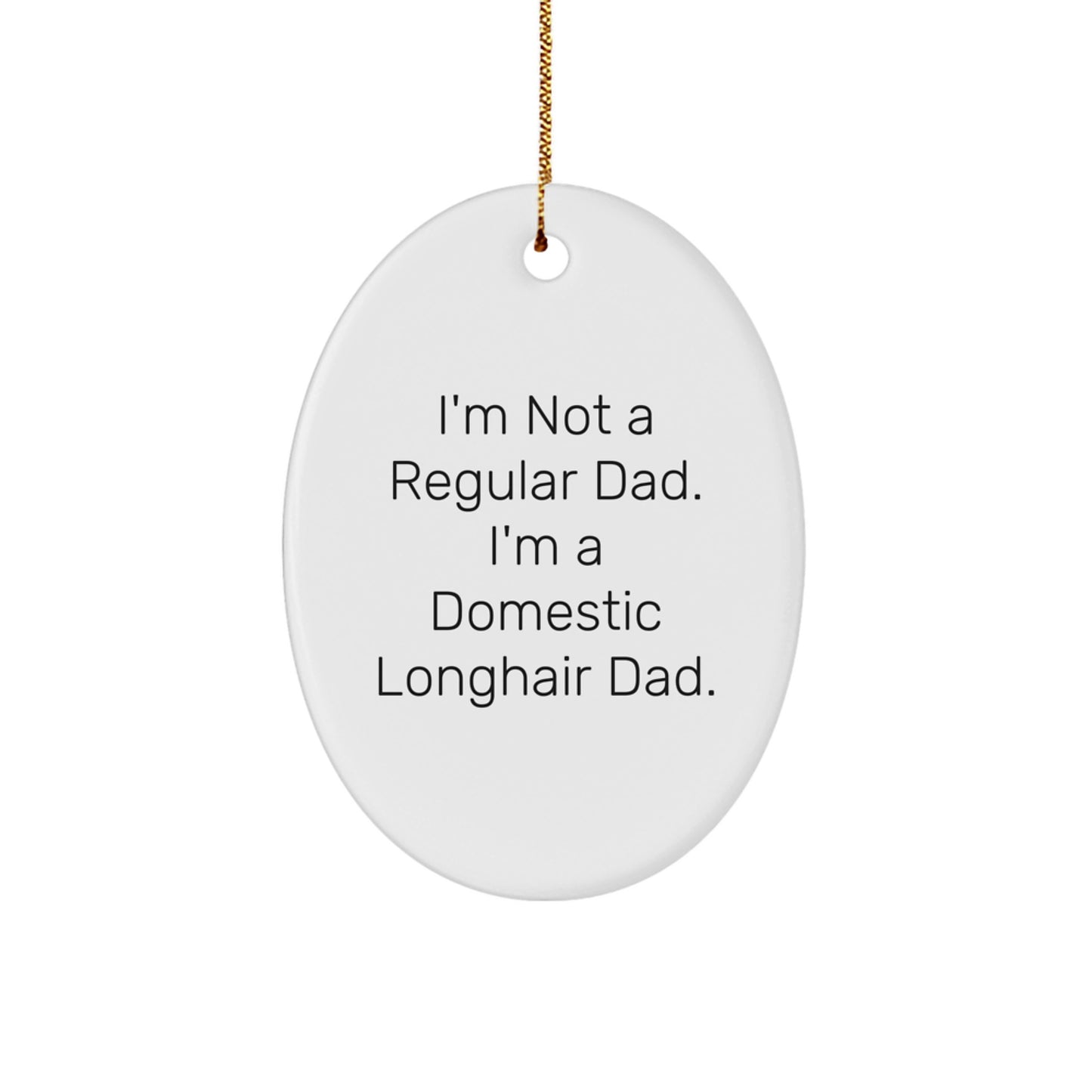 Funny Domestic Longhair Cat Dad Gifts, Oval Ornament for Christmas Unique Presents, 'I'm Not A Regular Dad. I'm A Domestic Longhair Dad.' - Image 1