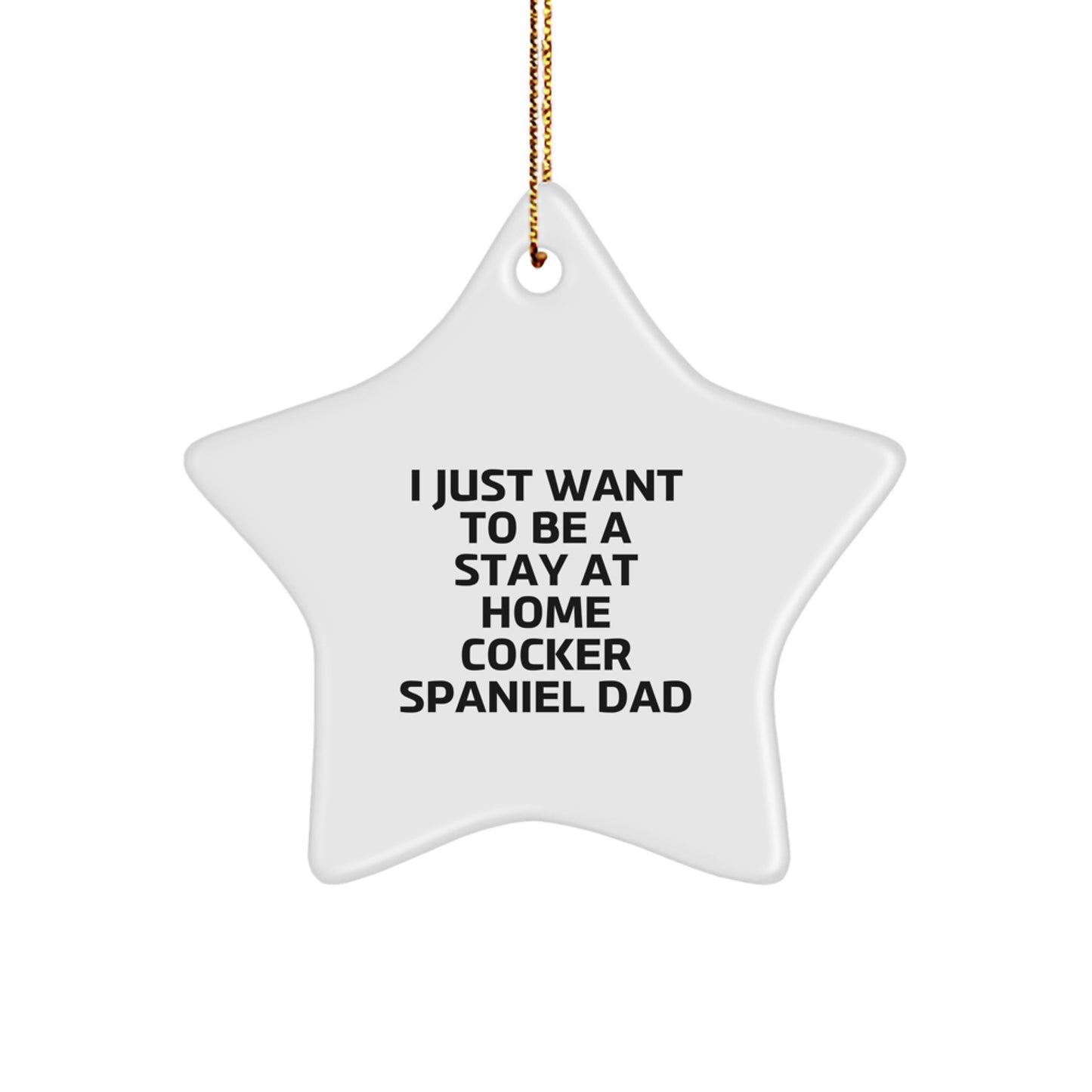 Funny Cocker Spaniel Dad Gifts from Men, Unique Christmas Star Ornaments for Cocker Spaniel Dog Lovers, 'I Just Want To Be A Stay At Home Cocker Spaniel Dad' - Image 1