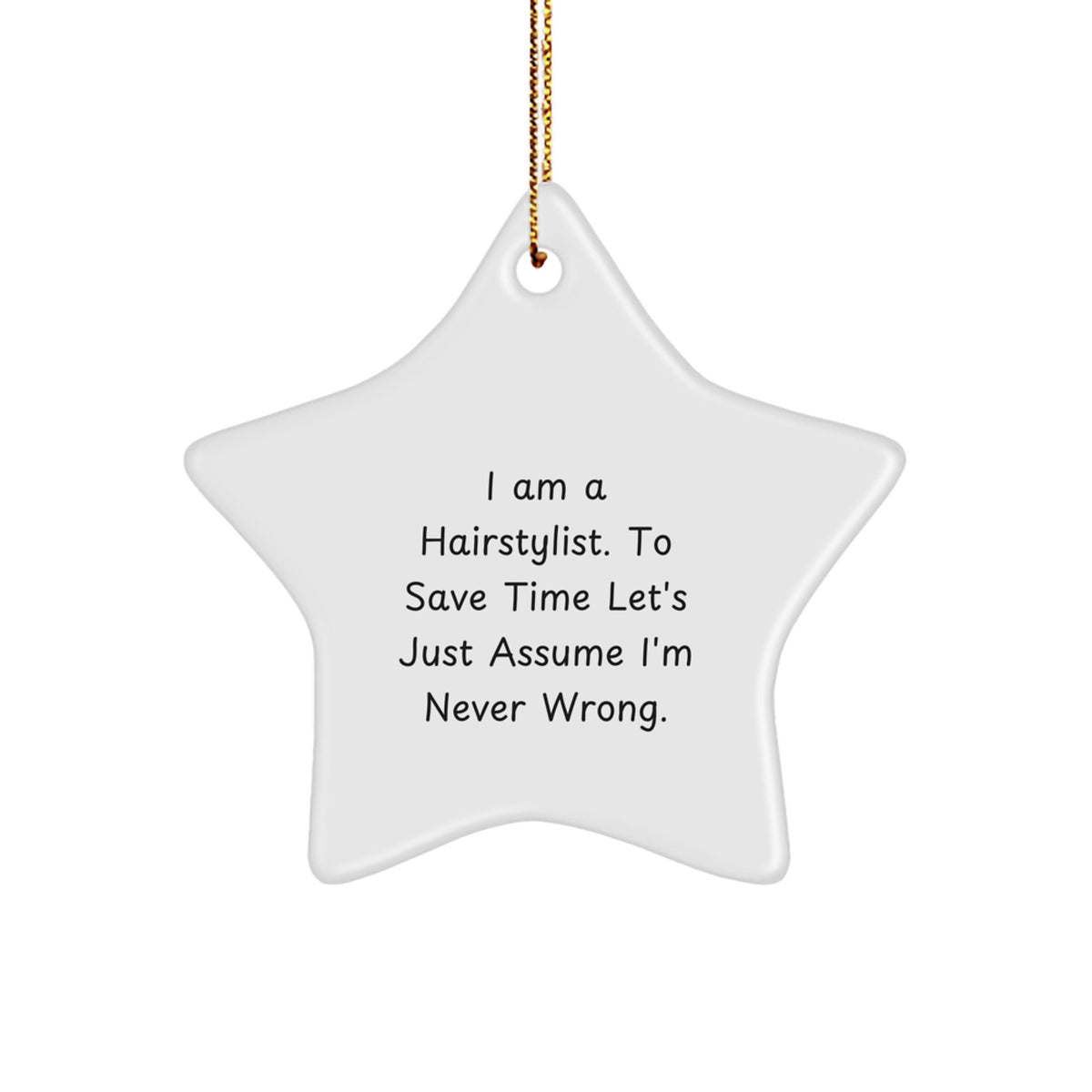Funny Hairstylist Star Ornament Gifts from Friends for Christmas, 'I Am A Hairstylist. To Save Time Let's Just Assume I'm Never Wrong.', Star Shaped Decorations - Image 1