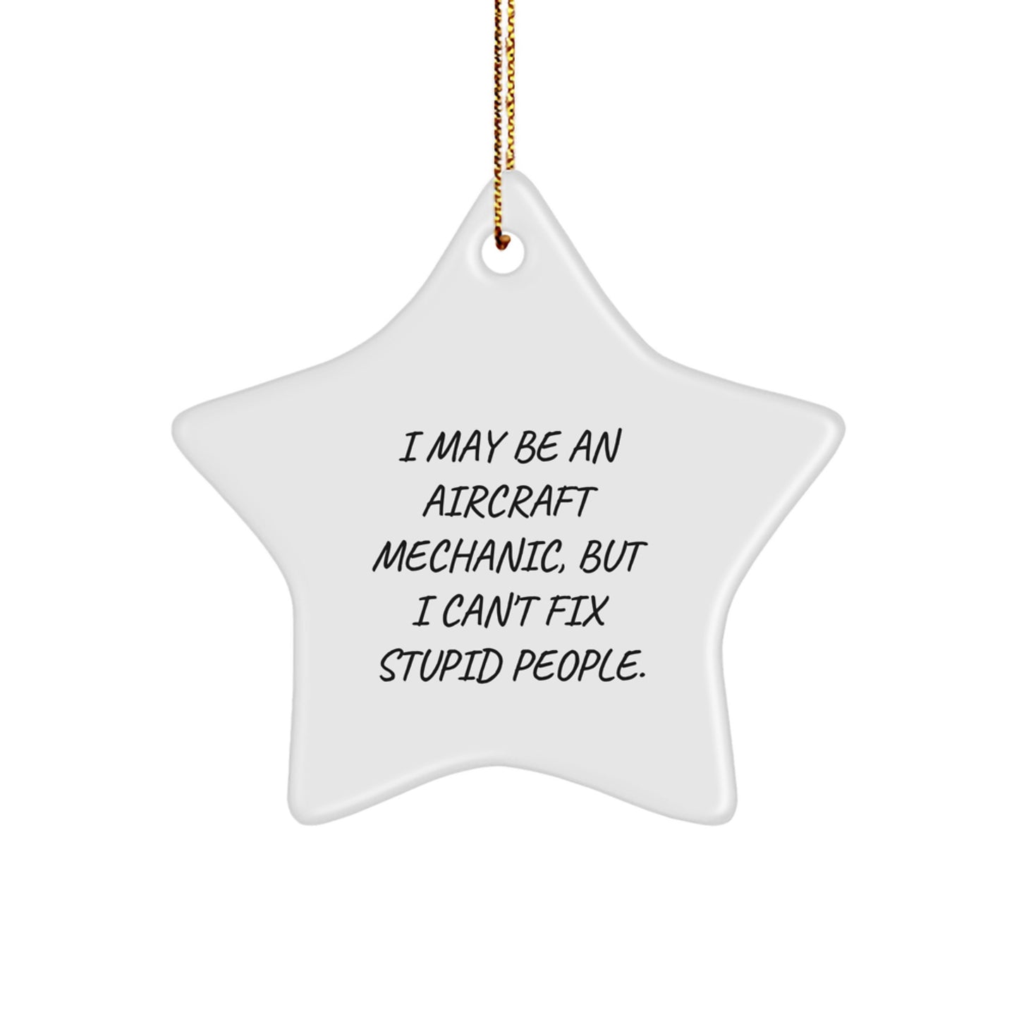 Aircraft Mechanic Star Ornament, Funny Christmas Unique Gift for Friends, 'I May Be An Aircraft Mechanic, But I Can't Fix Stupid People.', Gifts from Men, for Aircraft Mechanic - Image 1