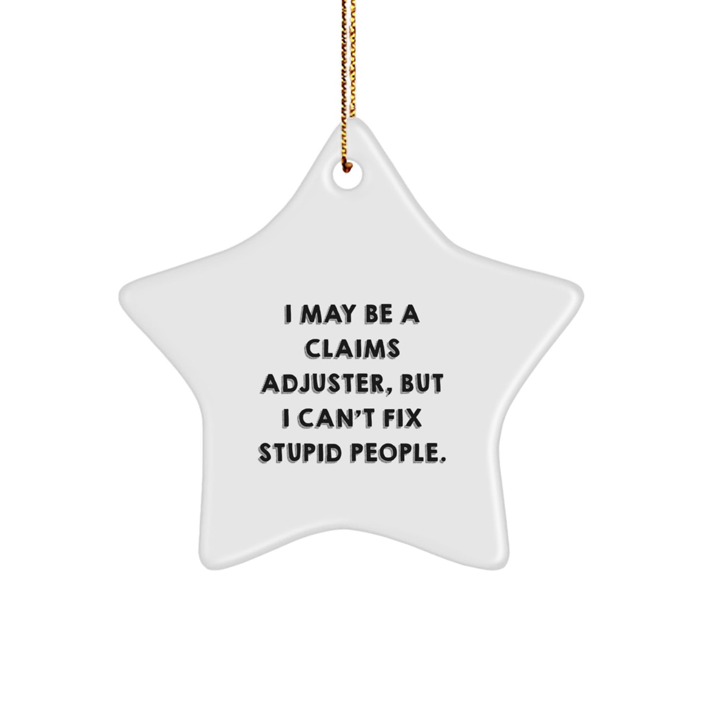 Funny Claims Adjuster Gifts from Friends to Coworkers - Star Ornament with 'I May Be A Claims Adjuster, But I Can't Fix Stupid People.' Quote for Christmas - Image 1