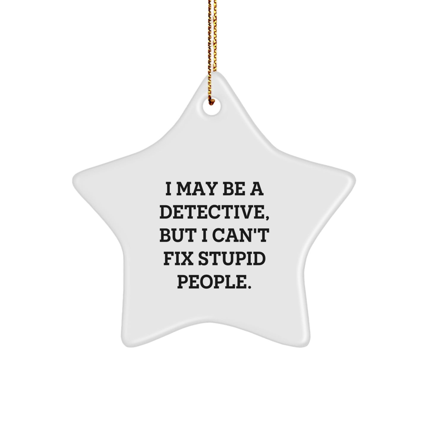 Funny Detective Star Ornament, I May Be a Detective, But I Can't Fix Stupid People Gifts from Men to Friends for Christmas - Image 1