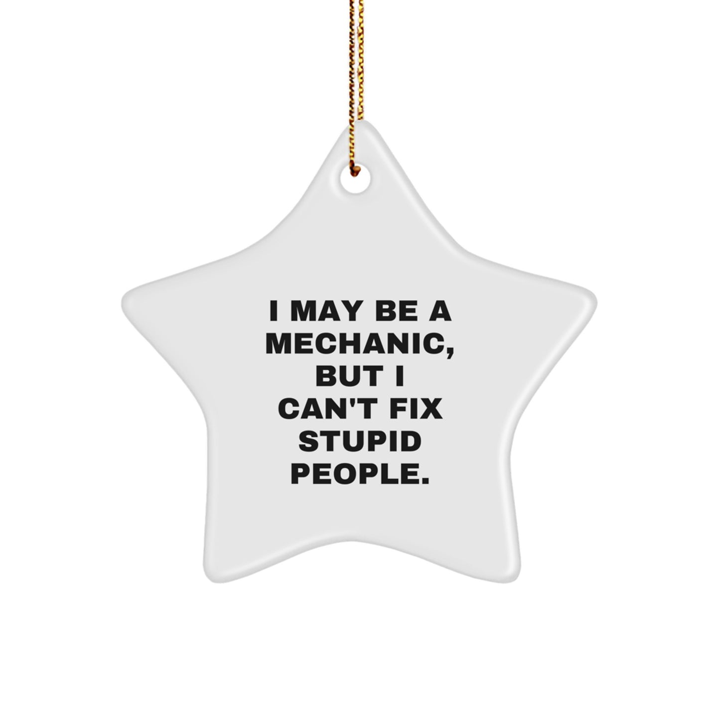Mechanic Gifts from Friends - I May Be A Mechanic, But I Can't Fix Stupid People. Star Ornament for Christmas - Image 1