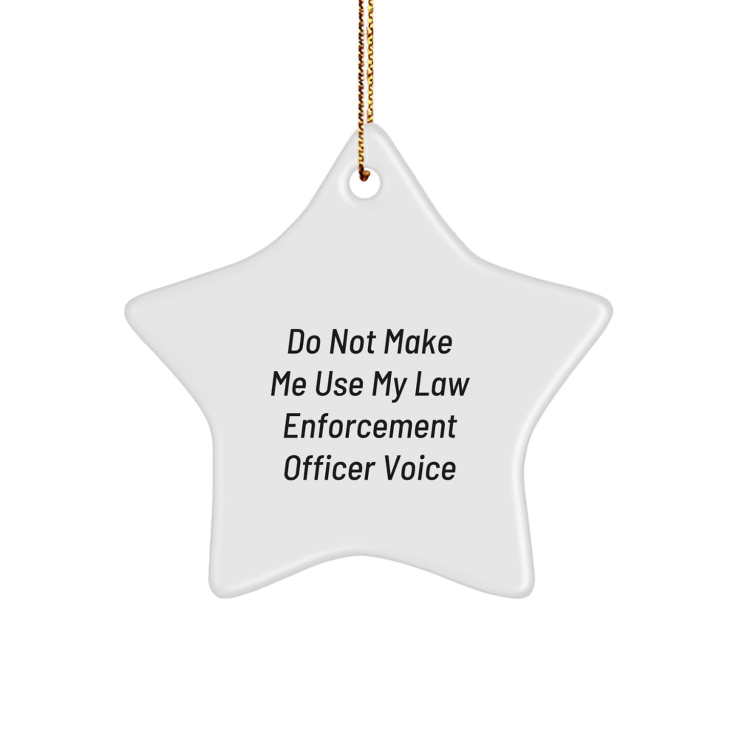 Funny Law Enforcement Officer Gifts from Friends - 'Do Not Make Me Use My Law Enforcement Officer Voice' Star Ornament for Law Enforcement Officer Christmas - Image 1