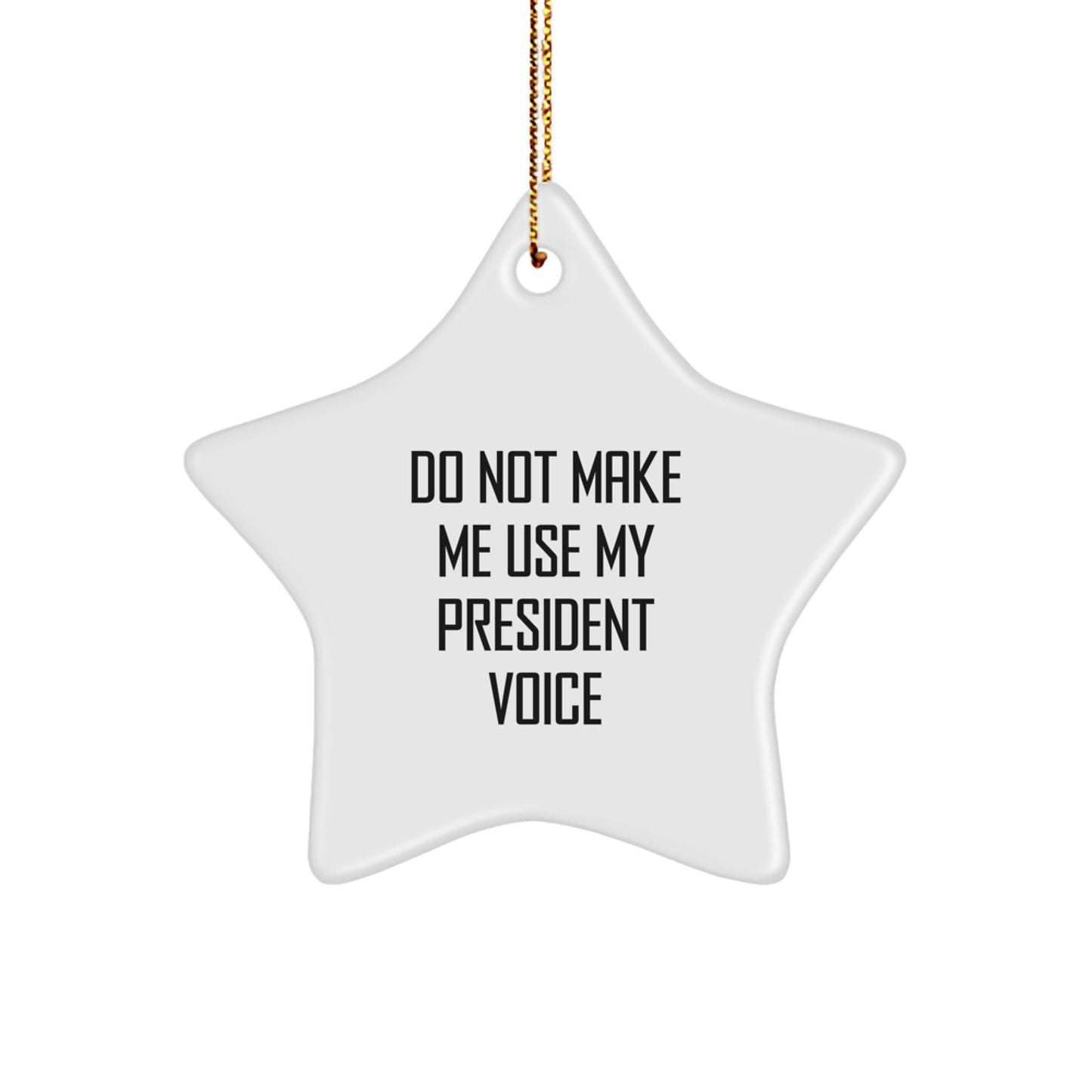 Funny President Gifts for Him from Friends - 'Do Not Make Me Use My President Voice' Star Ornament for Christmas - Image 1