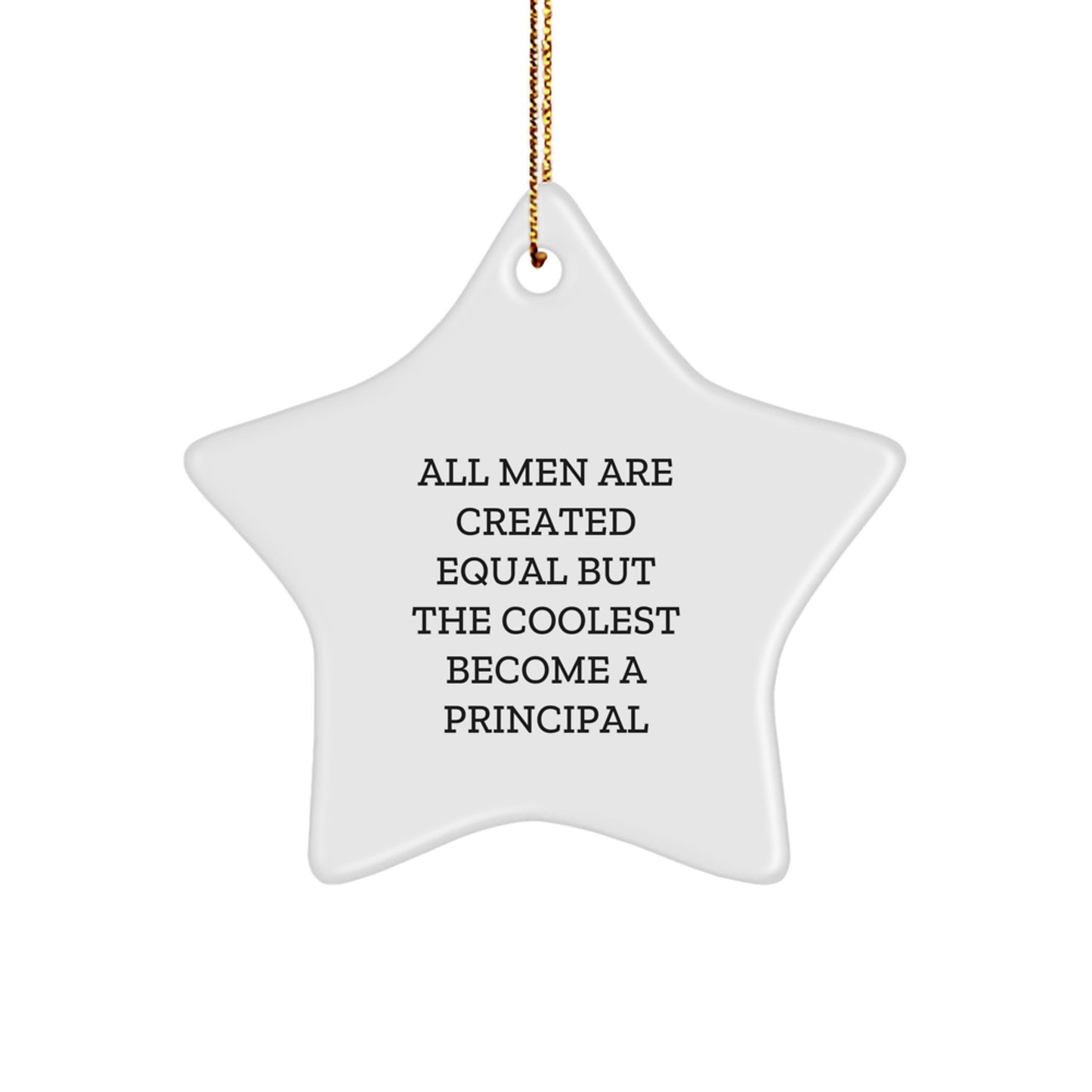 Funny Principal Gifts from Friends - Star Ornament with Quote 'All Men Are Created Equal But The Coolest Become A Principal' for Christmas - Image 1