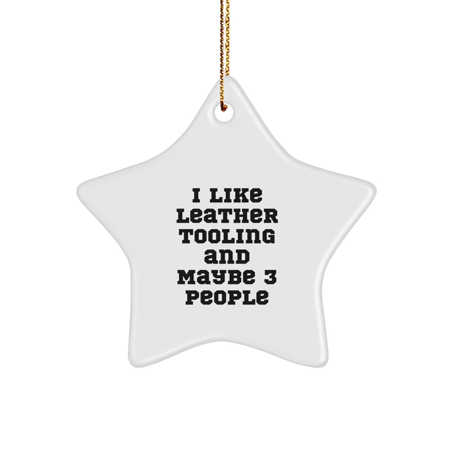 Funny Leather Tooling Star Ornament Gifts from Friends for Christmas - I 'Like Leather Tooling And Maybe 3 People' Funny Star Ornament, White, Star Shaped - Image 1