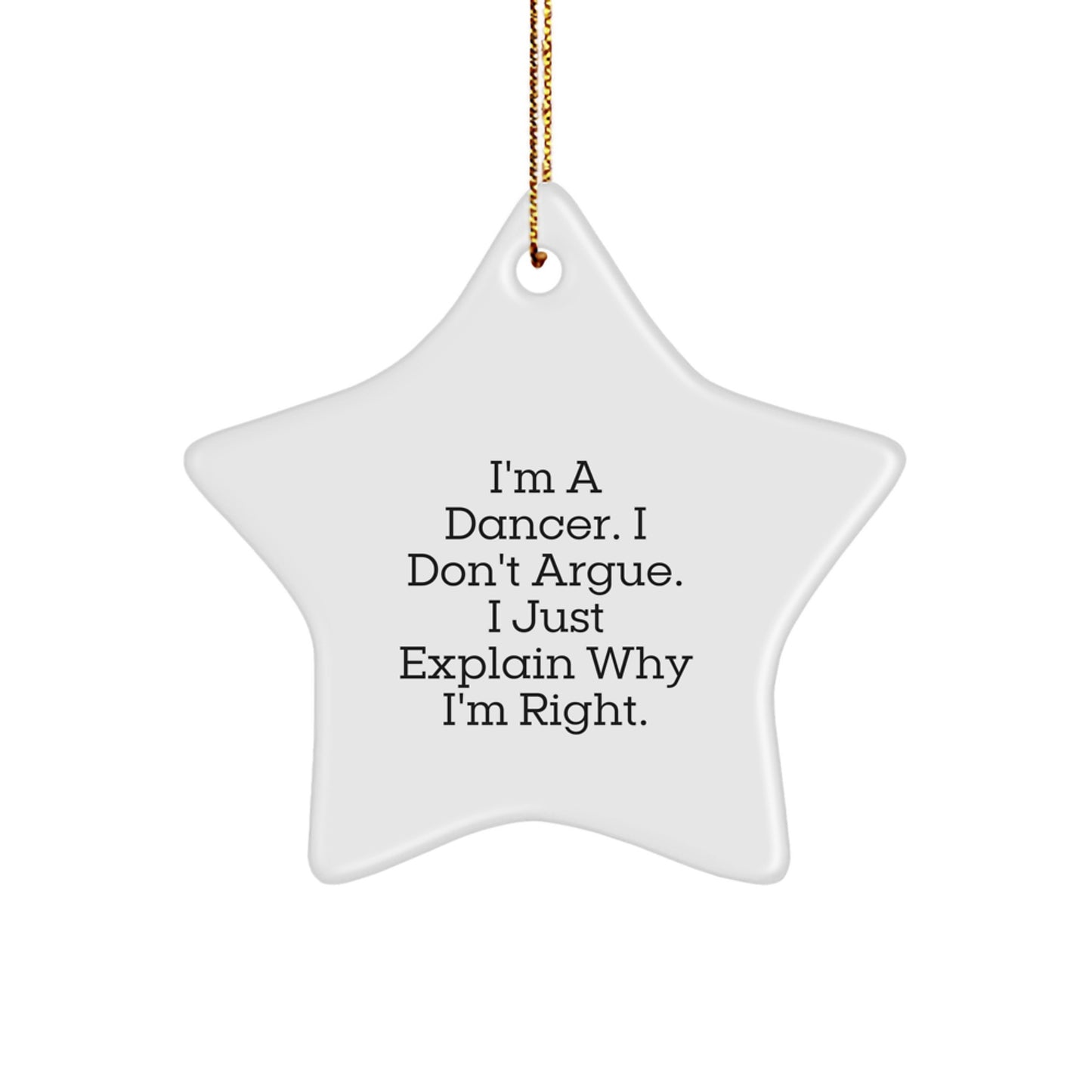 Funny Dancer Gifts from Friends for Dancers, Star Ornament, I'm A Dancer. I Don't Argue. I Just Explain Why I'm Right. Christmas Unique Gifts for Women Men - Image 1