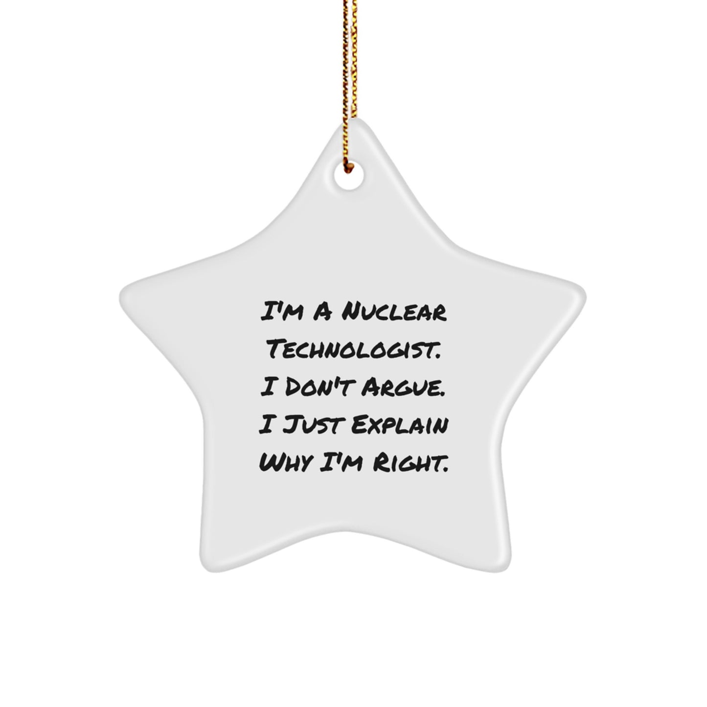 Funny Nuclear Technologist Gifts - I'm A Nuclear Technologist. I Just Explain Why I'm Right., Star Ornament for Christmas, Gifts from Family to Nuclear Technologist - Image 1