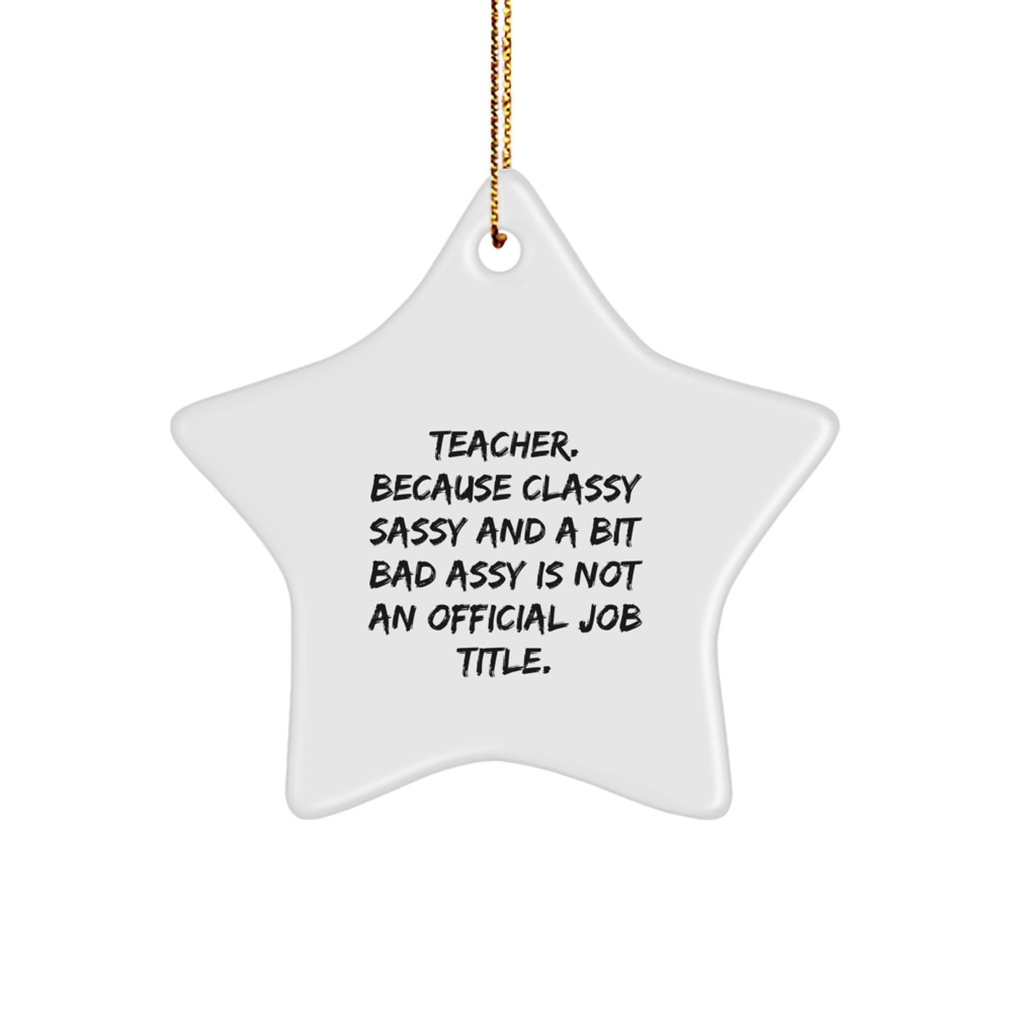 Funny Teacher Gifts from Friends, 'Teacher. Because Classy Sassy And A Bit Fearlessy Is Not An Official Job Title.' Star Ornament for Christmas - Image 1