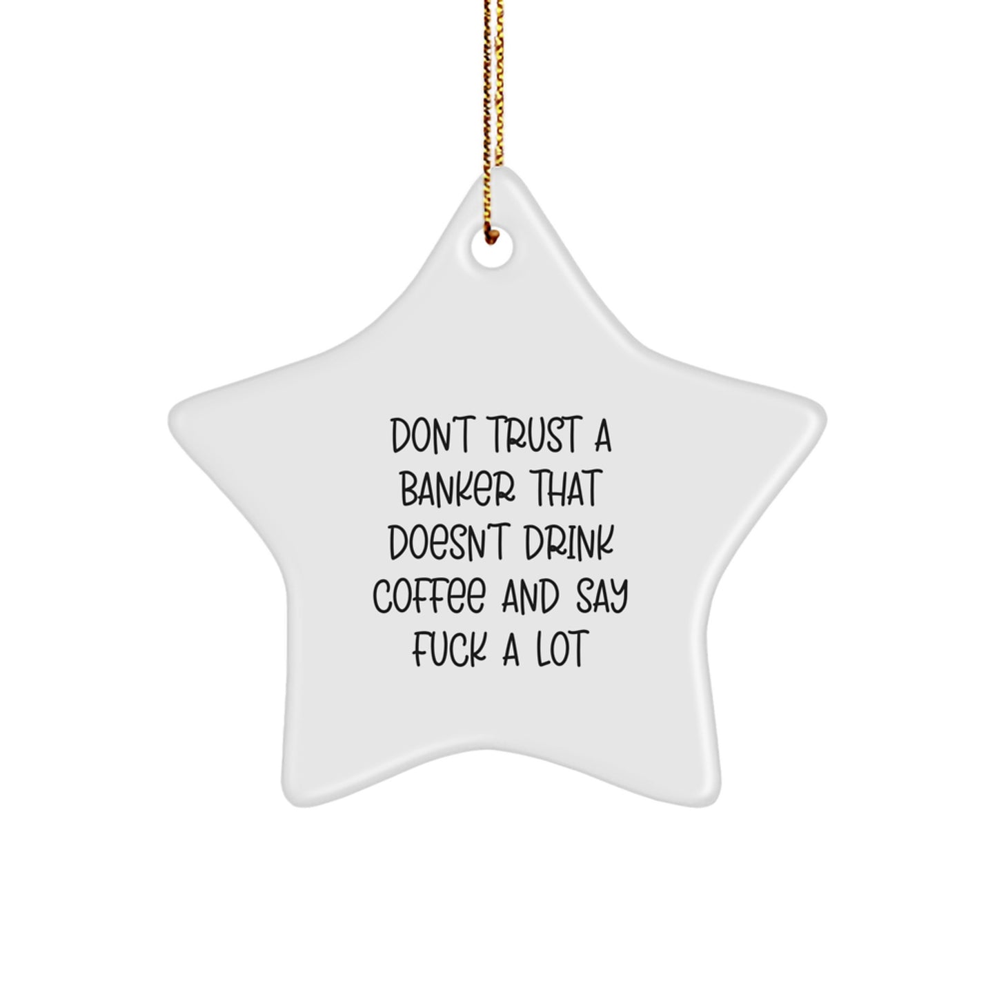 Funny Gifts from Friends to Banker, Star Ornament, Don't Trust A Banker That Doesn't Drink Coffee And Say F--k A Lot, Christmas Unique Decorations - Image 1