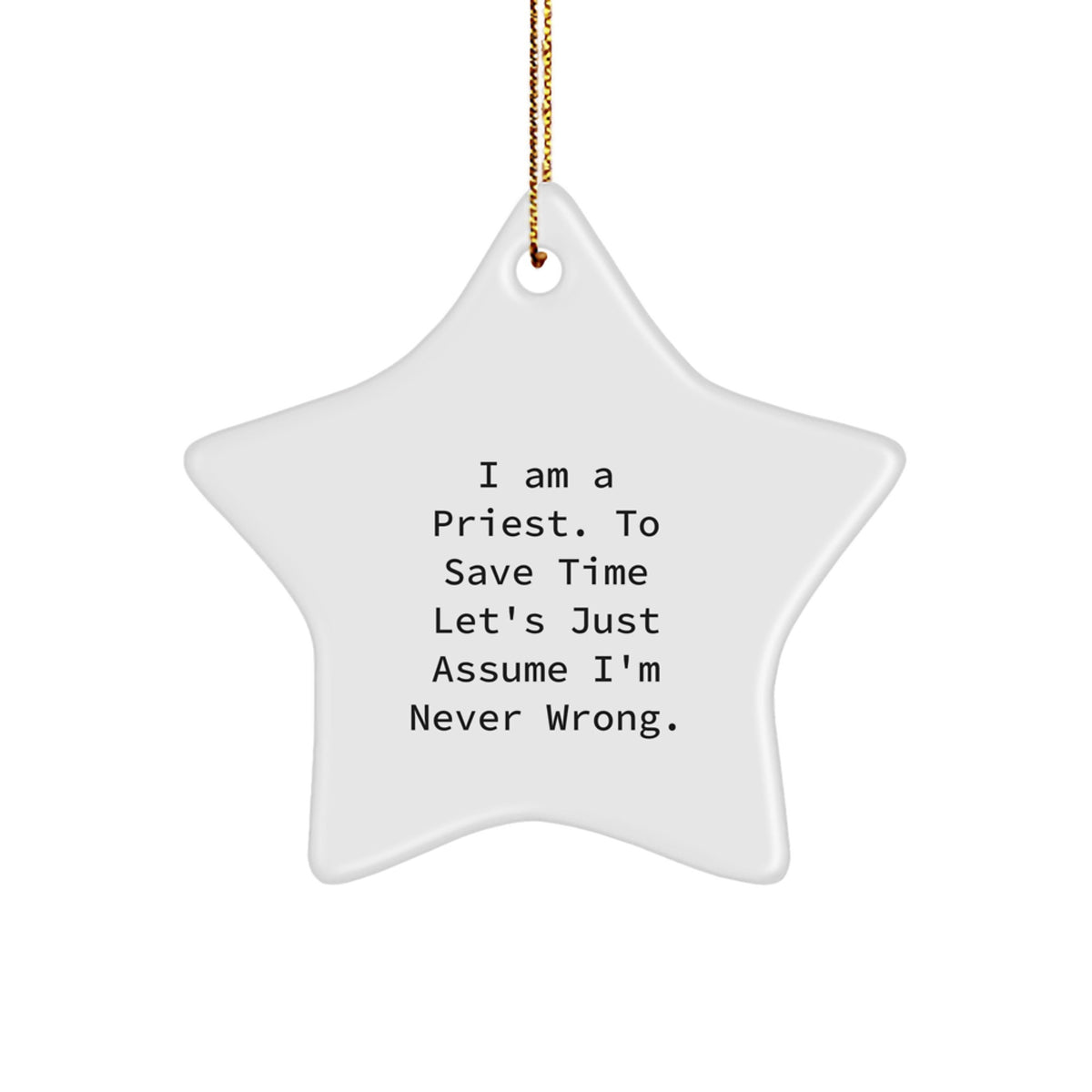 Funny Priest Gifts for Men, Gifts from Friends, Unique Christmas Star Ornament, 'I Am A Priest. To Save Time Let's Just Assume I'm Never Wrong.' - Image 1