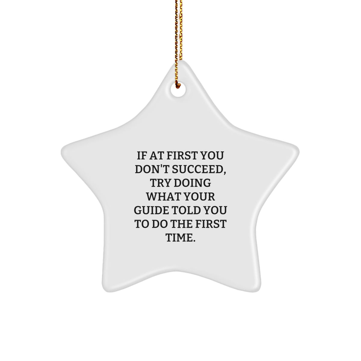 Gifts from Friends for Guide Enthusiasts - Funny Star Ornament, If At First You Don't Succeed, Try Doing What Your Guide Told You To Do The First Time. - Image 1