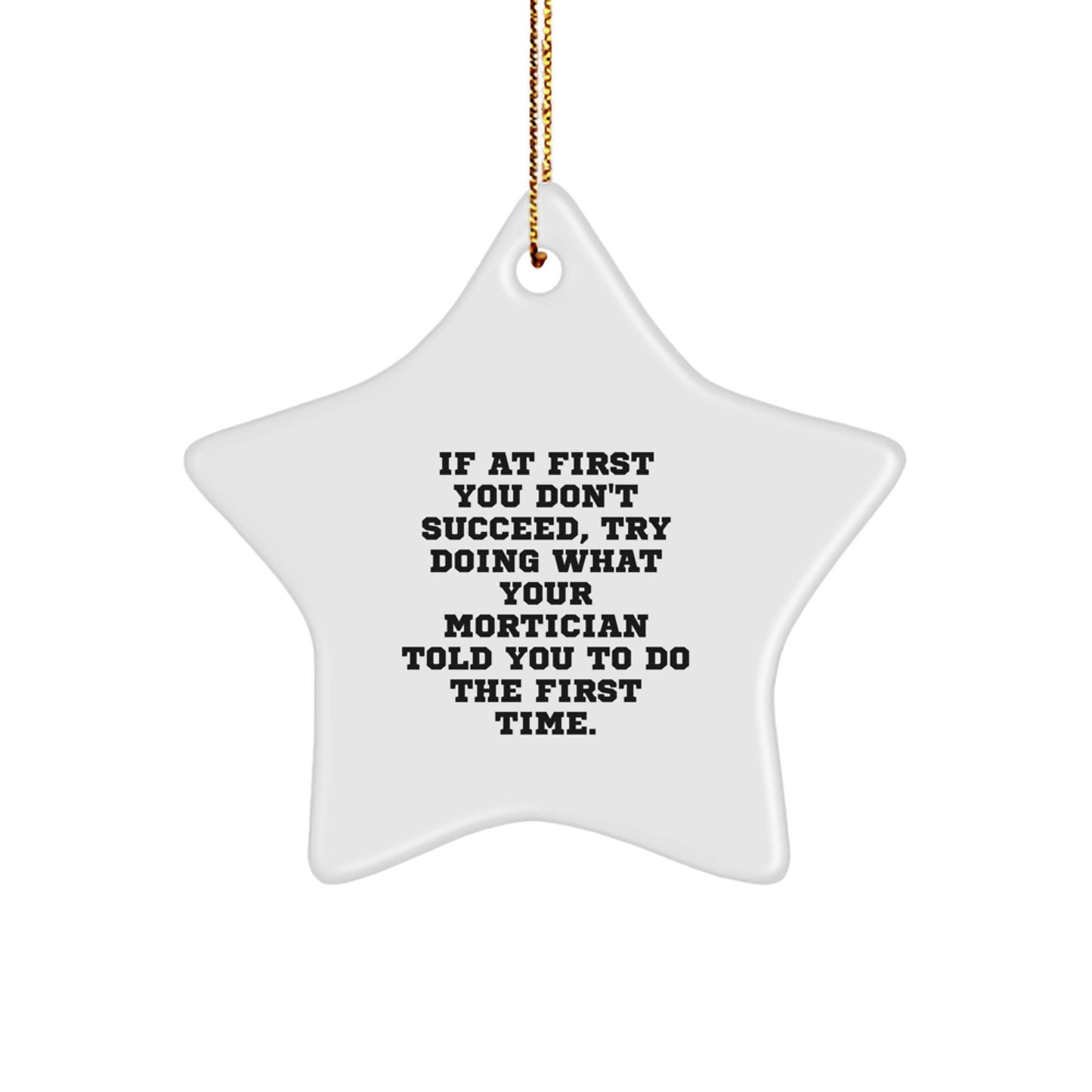 Funny Mortician Gifts from Friends for Mortician, Star Ornament Quote 'If At First You Don't Succeed, Try Doing What Your Mortician Told You To Do The First Time.' for Christmas Unique Gifts - Image 1