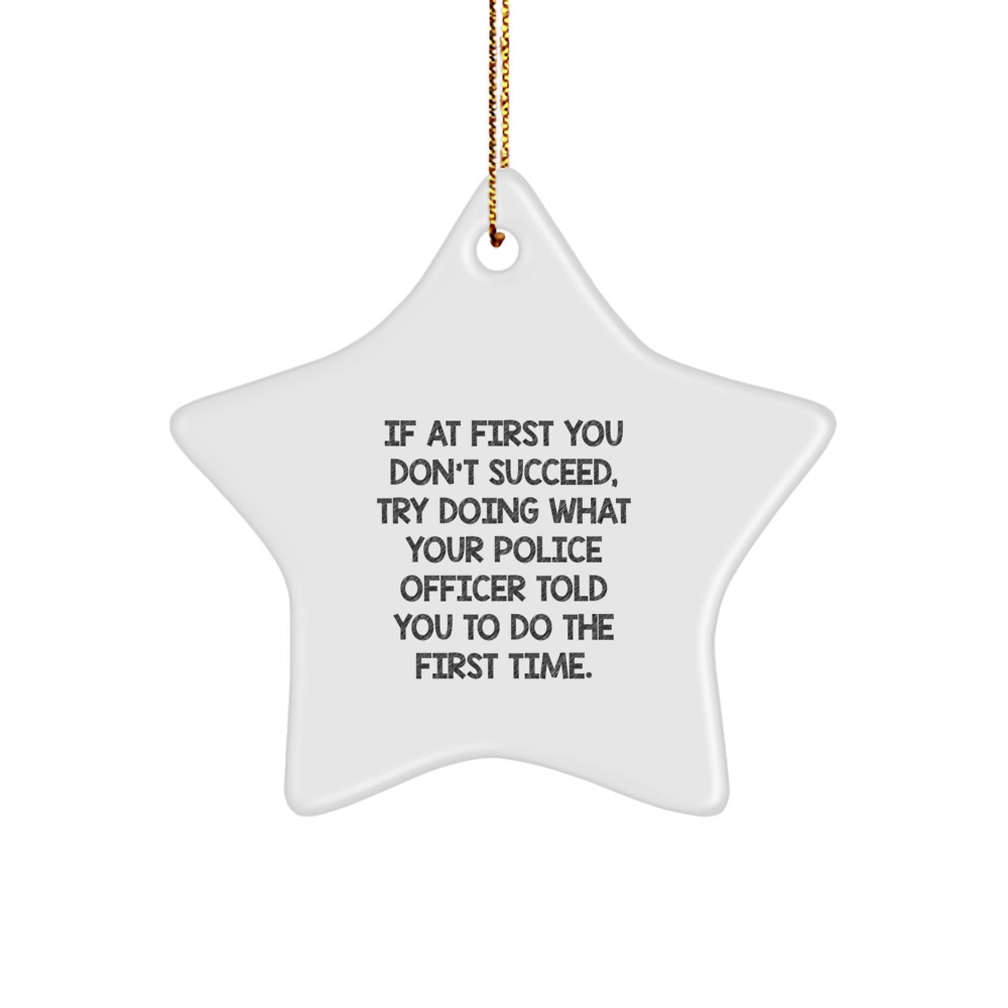 Funny Police Officer Humor Gifts from Friends and Family, Star Ornament for Christmas Unique Gifts, If At First Quote - Image 1