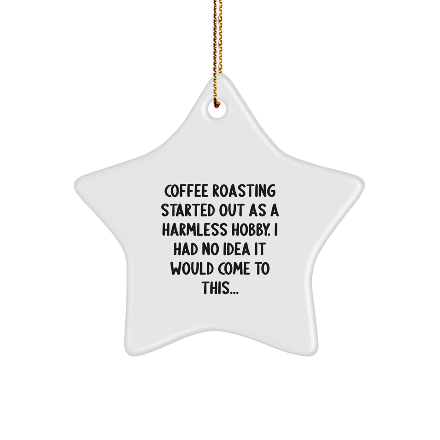 Funny Coffee Roasting Gifts for Friends, Men, and Women, Christmas Unique Gifts from Home, 'Coffee Roasting Started Out As A Harmless Hobby. I Had No Idea It Would Come To This...' Star Ornament - Image 1