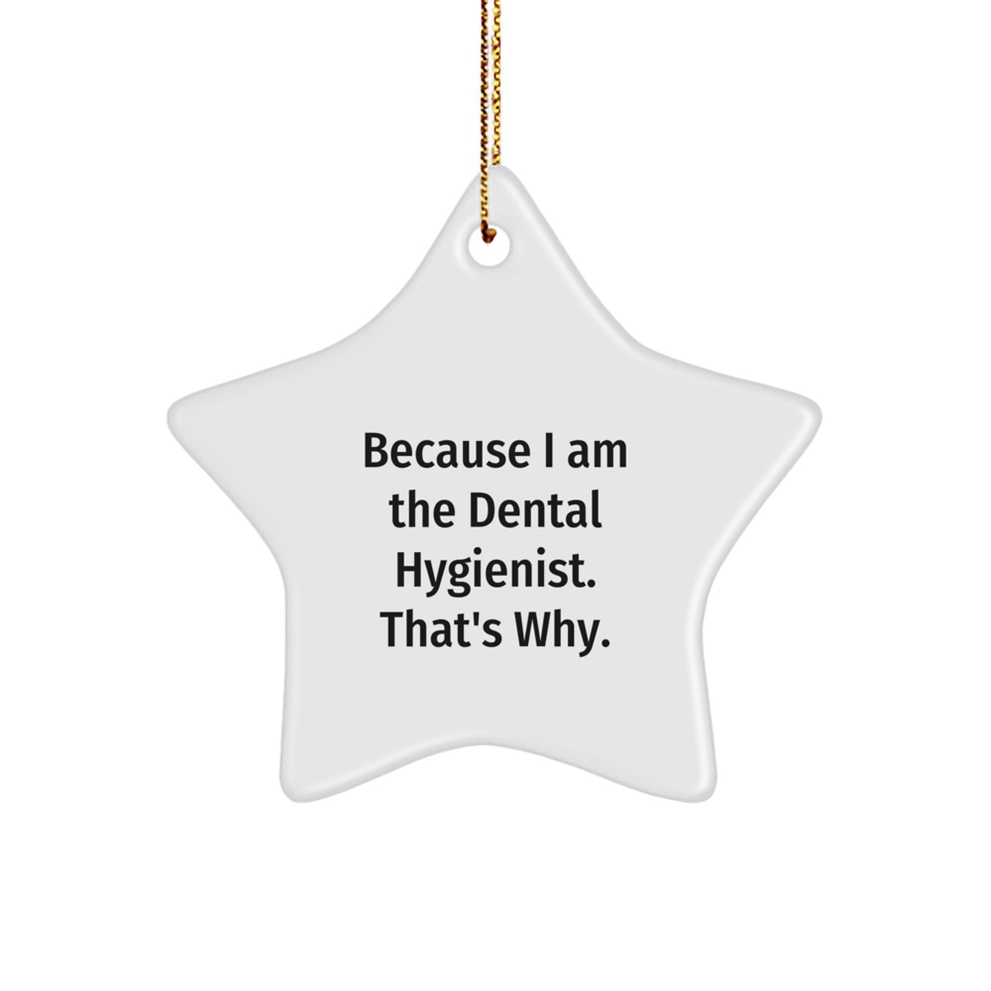 Dental Hygienist Gifts from Friends, Unique Star Ornament Because I Am The Dental Hygienist. That's Why., Christmas Decorations for Her - Image 1