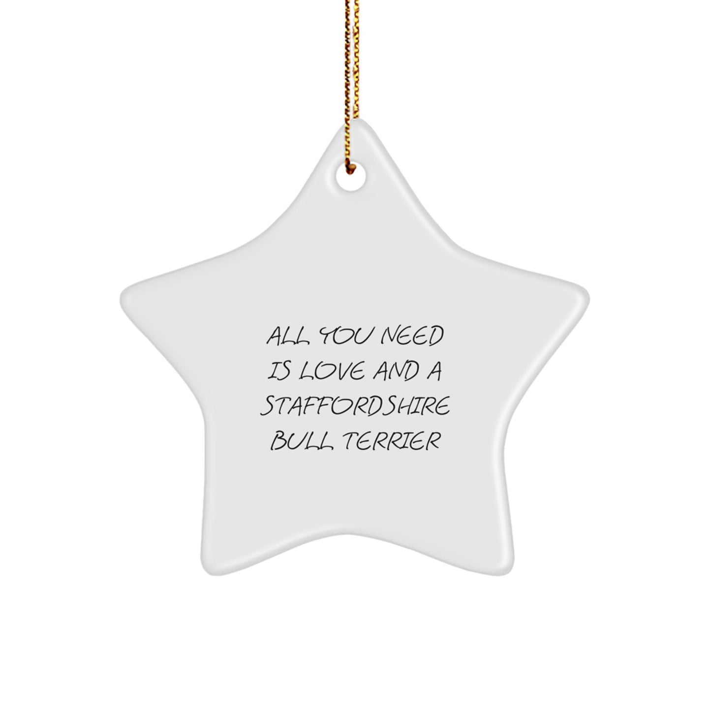 Staffordshire Bull Terrier Dog Gifts, Funny Quote 'All You Need Is Love And A Staffordshire Bull Terrier', Christmas Star Ornament for Friends, Family, Men, Women - Image 1