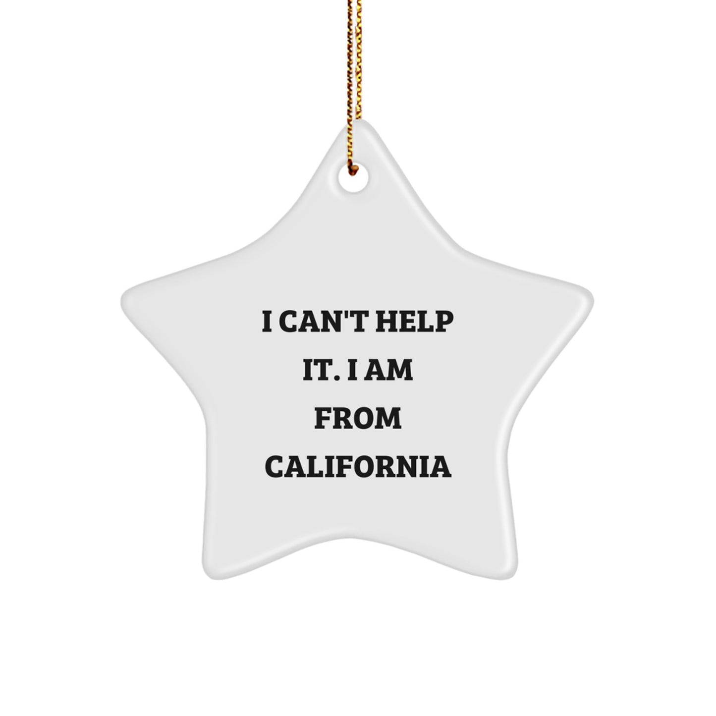 California Star Ornament - 'I Can't Help It. I Am From California' Funny Gift from Friends for California Lovers - Image 1