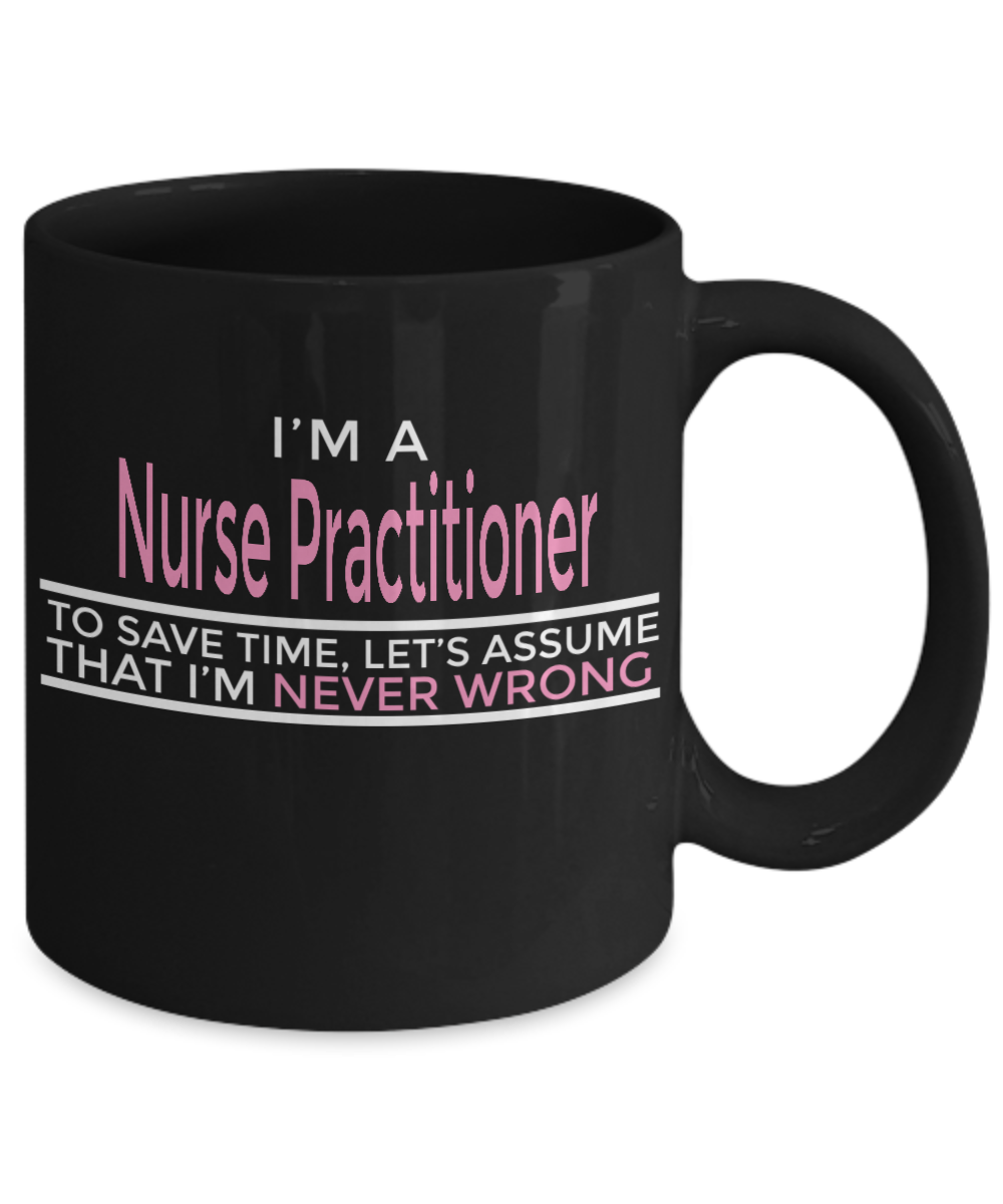 Nurse Practitioner Gift - Never Wrong - 11oz Ceramic Nurse Gift mug - The VIP Emporium